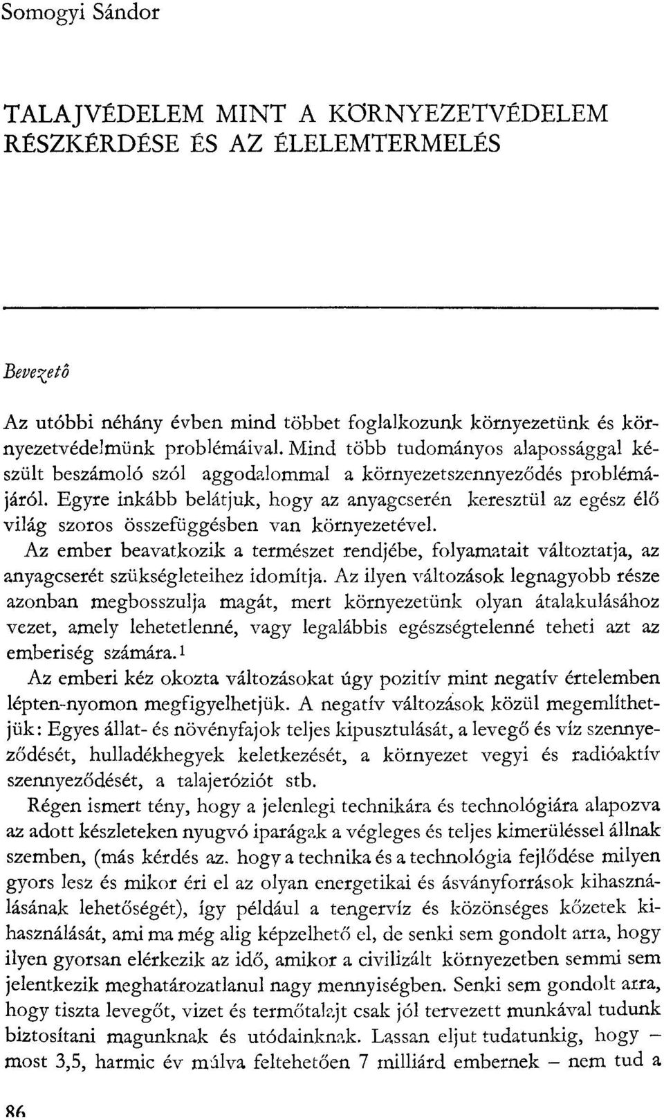 Egyre inkább belátjuk, hogy az anyagcserén keresztül az egész élő világ szoros összefüggésben van környezetével.