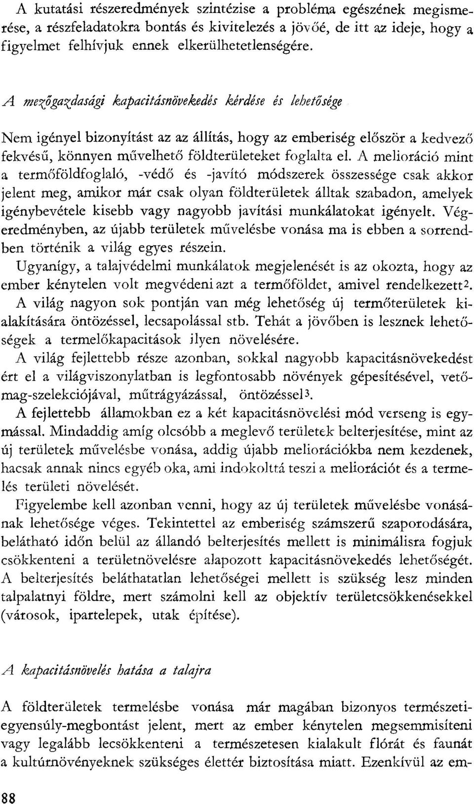 A melioráció mint a termőföldfoglaló, -védő és -javító módszerek összessége csak akkor jelent meg, amikor már csak olyan földterületek álltak szabadon, amelyek igénybevétele kisebb vagy nagyobb