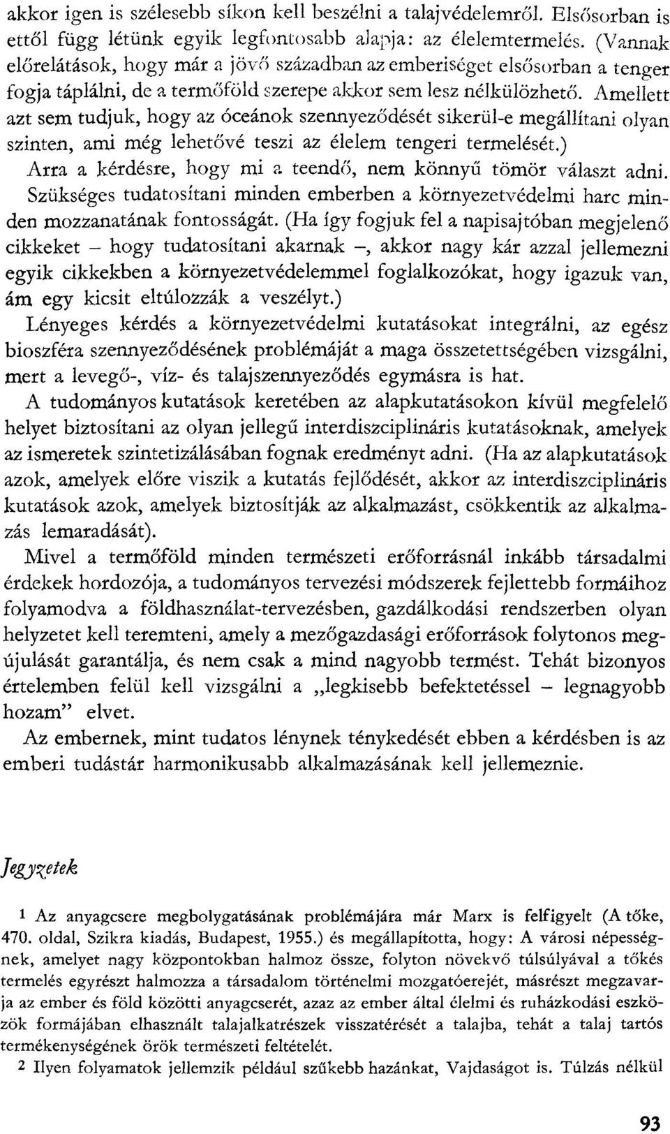 Amellett azt sem tudjuk, hogy az óceánok szennyeződését sikerül-e megállítani olyan szinten, ami még lehetővé teszi az élelem tengeri termelését.