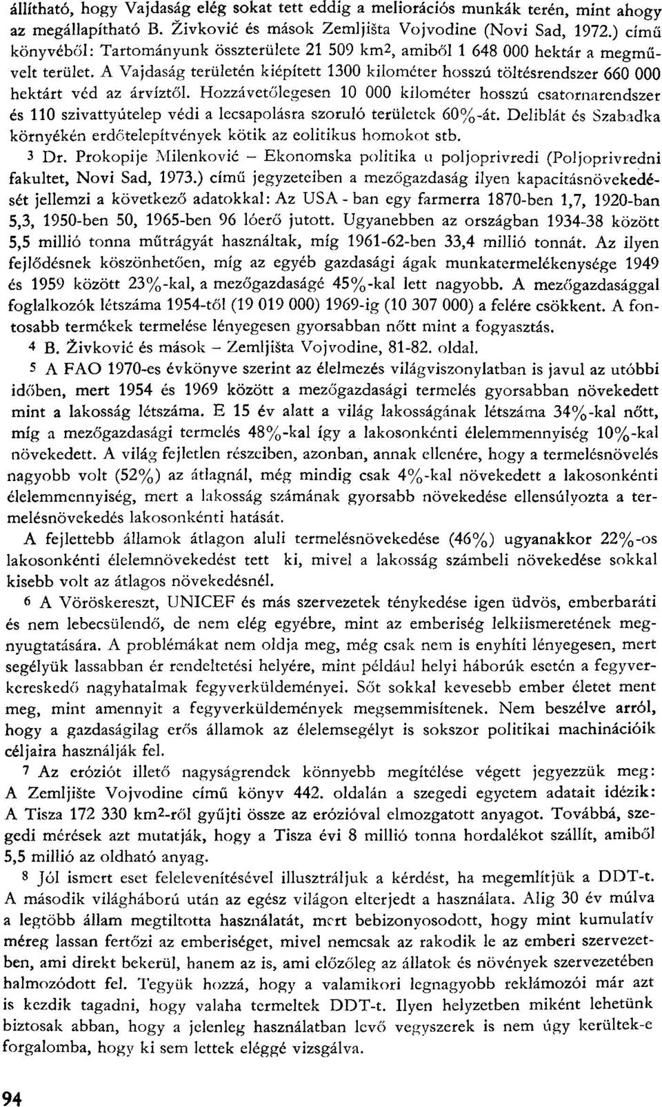 A Vajdaság területén kiépített 1300 kilométer hosszú töltésrendszer 660 000 hektárt véd az árvíztől.