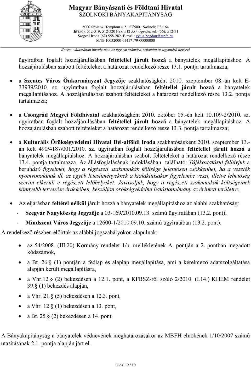 A hozzájárulásban szabott feltételeket a határozat rendelkező része 13.1. pontja tartalmazza; a Szentes Város Önkormányzat Jegyzője szakhatóságként 2010. szeptember 08.-án kelt E- 33939/2010. sz. ügyiratban foglalt hozzájárulásában feltétellel járult hozzá a bányatelek megállapításhoz.