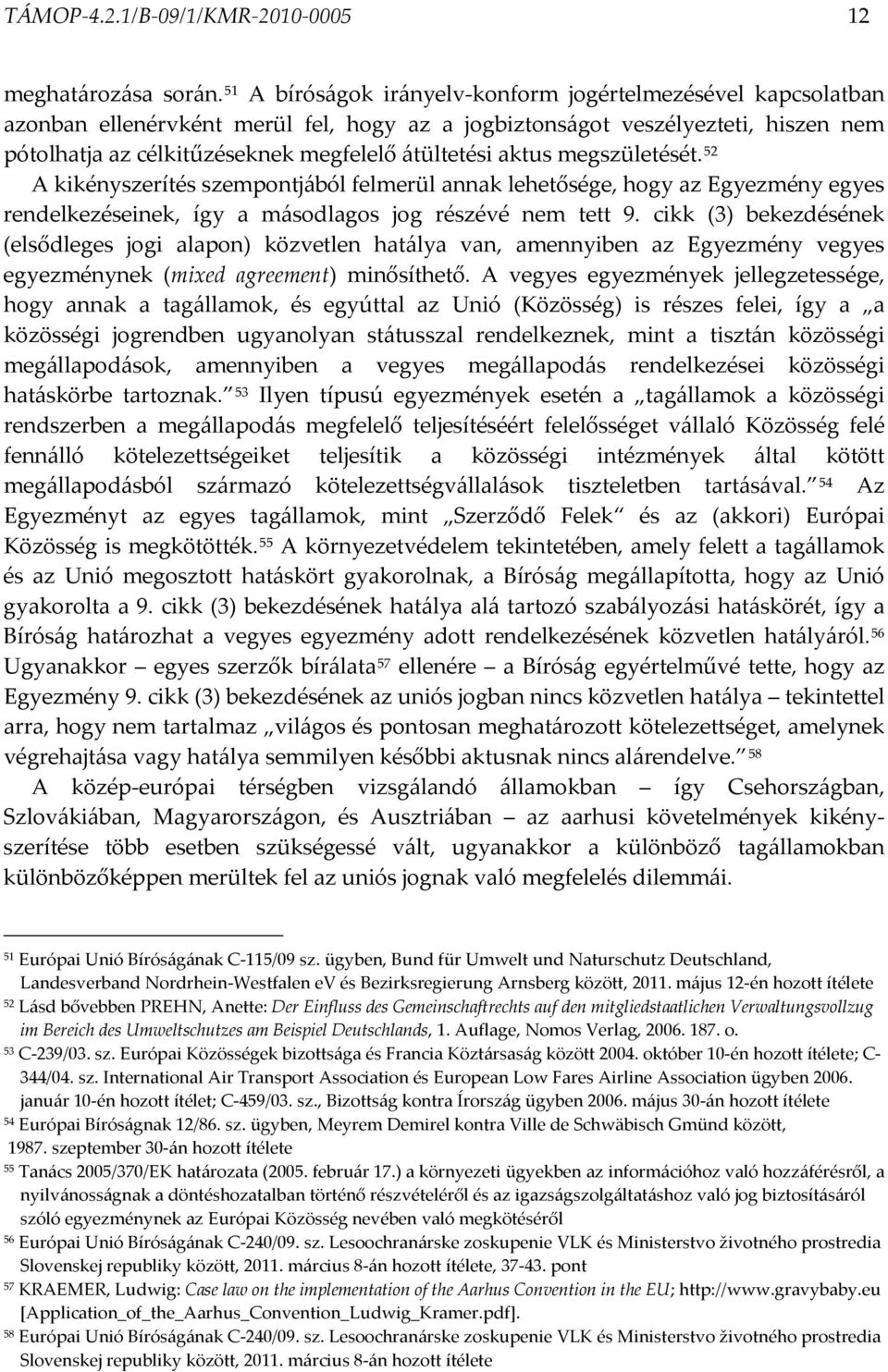 aktus megszületését. 52 A kikényszerítés szempontjából felmerül annak lehetősége, hogy az Egyezmény egyes rendelkezéseinek, így a másodlagos jog részévé nem tett 9.