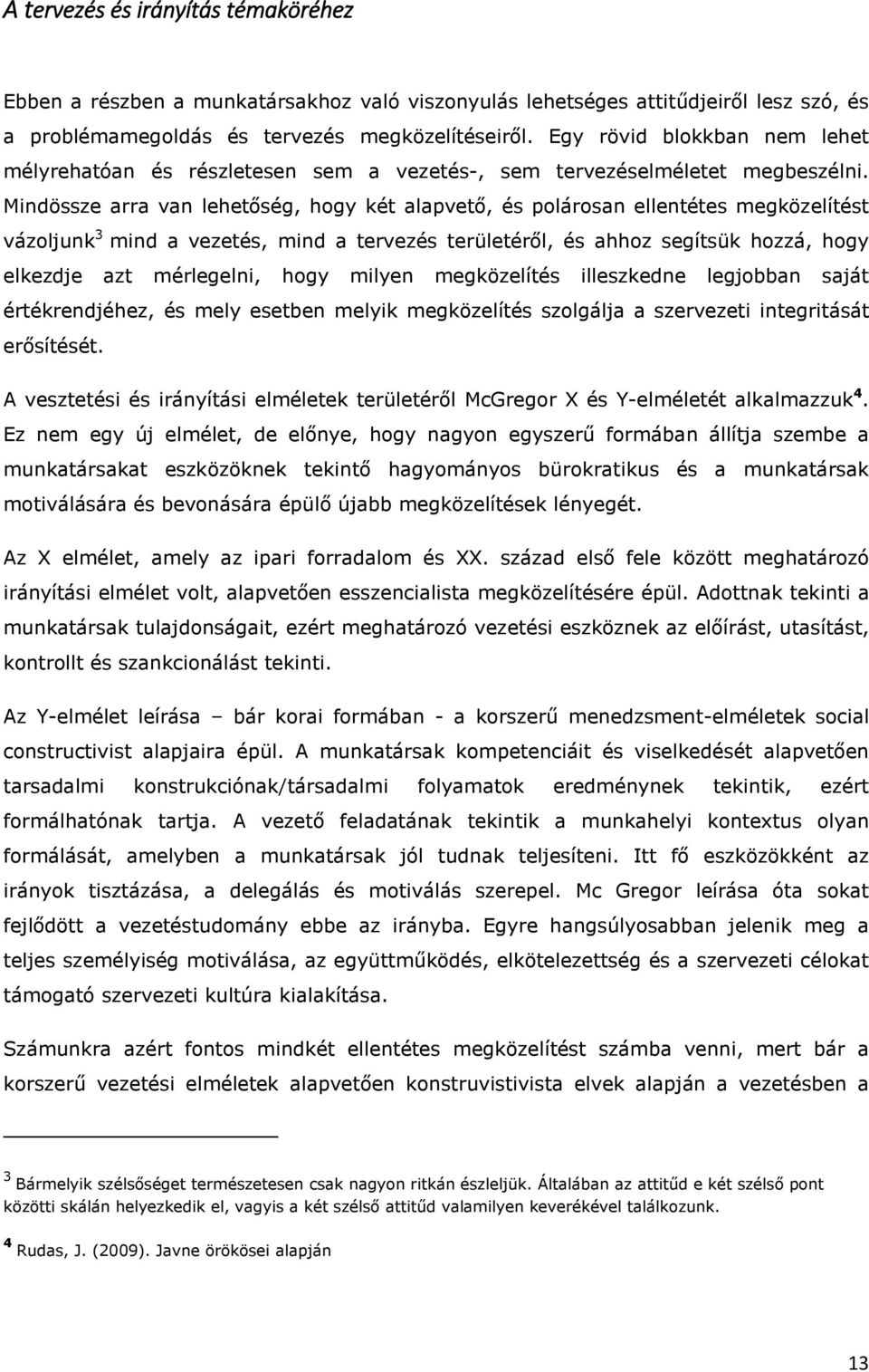 Mindössze arra van lehetőség, hogy két alapvető, és polárosan ellentétes megközelítést vázoljunk 3 mind a vezetés, mind a tervezés területéről, és ahhoz segítsük hozzá, hogy elkezdje azt mérlegelni,