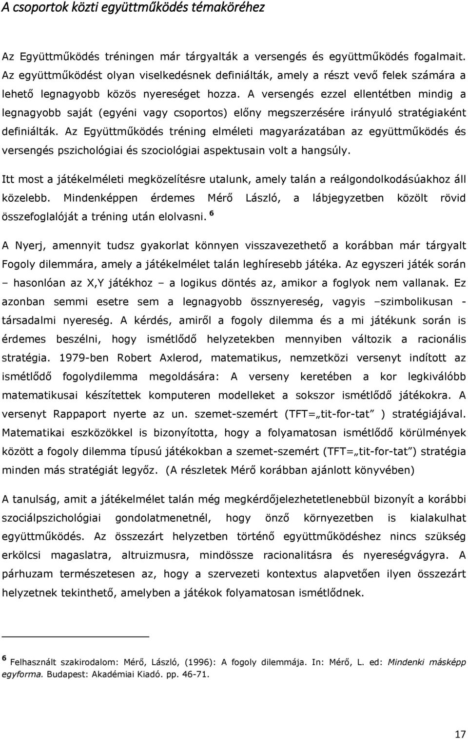 A versengés ezzel ellentétben mindig a legnagyobb saját (egyéni vagy csoportos) előny megszerzésére irányuló stratégiaként definiálták.