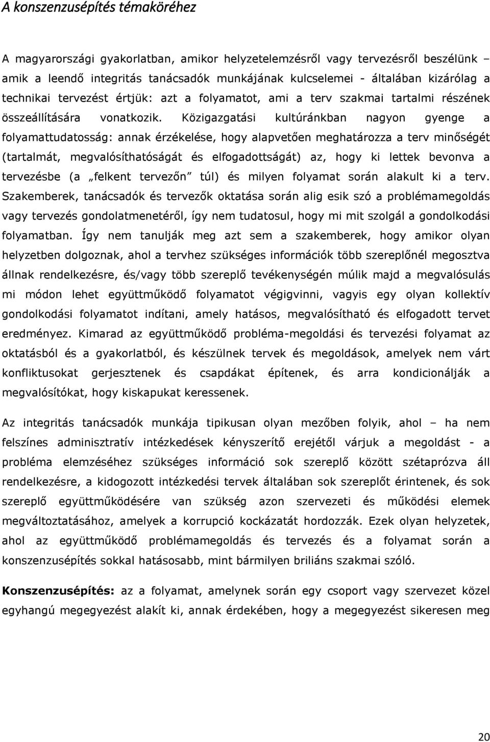 Közigazgatási kultúránkban nagyon gyenge a folyamattudatosság: annak érzékelése, hogy alapvetően meghatározza a terv minőségét (tartalmát, megvalósíthatóságát és elfogadottságát) az, hogy ki lettek