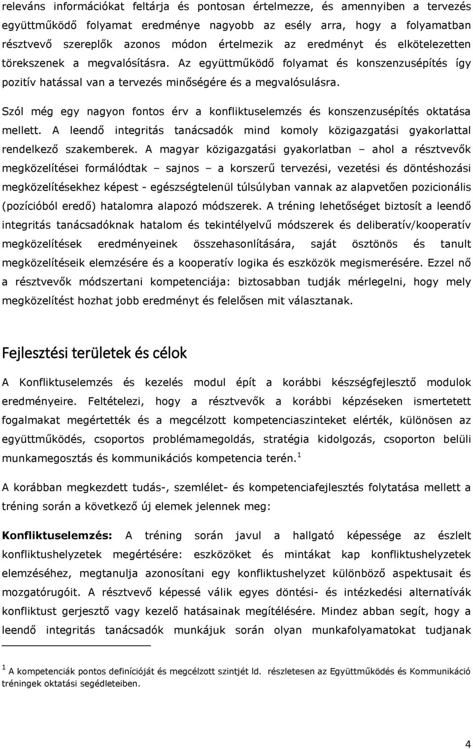 Szól még egy nagyon fontos érv a konfliktuselemzés és konszenzusépítés oktatása mellett. A leendő integritás tanácsadók mind komoly közigazgatási gyakorlattal rendelkező szakemberek.