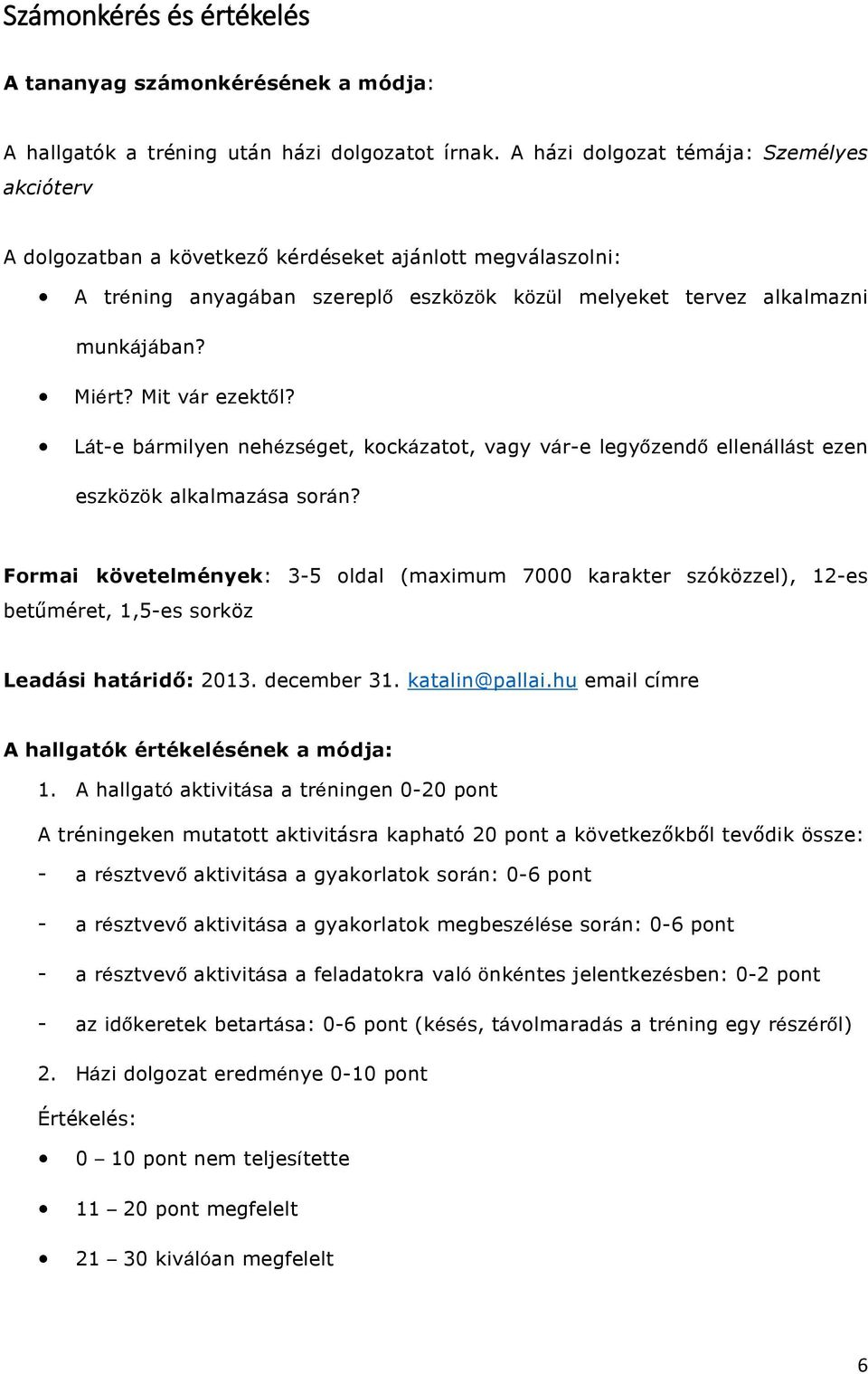 Mit vár ezektől? Lát-e bármilyen nehézséget, kockázatot, vagy vár-e legyőzendő ellenállást ezen eszközök alkalmazása során?