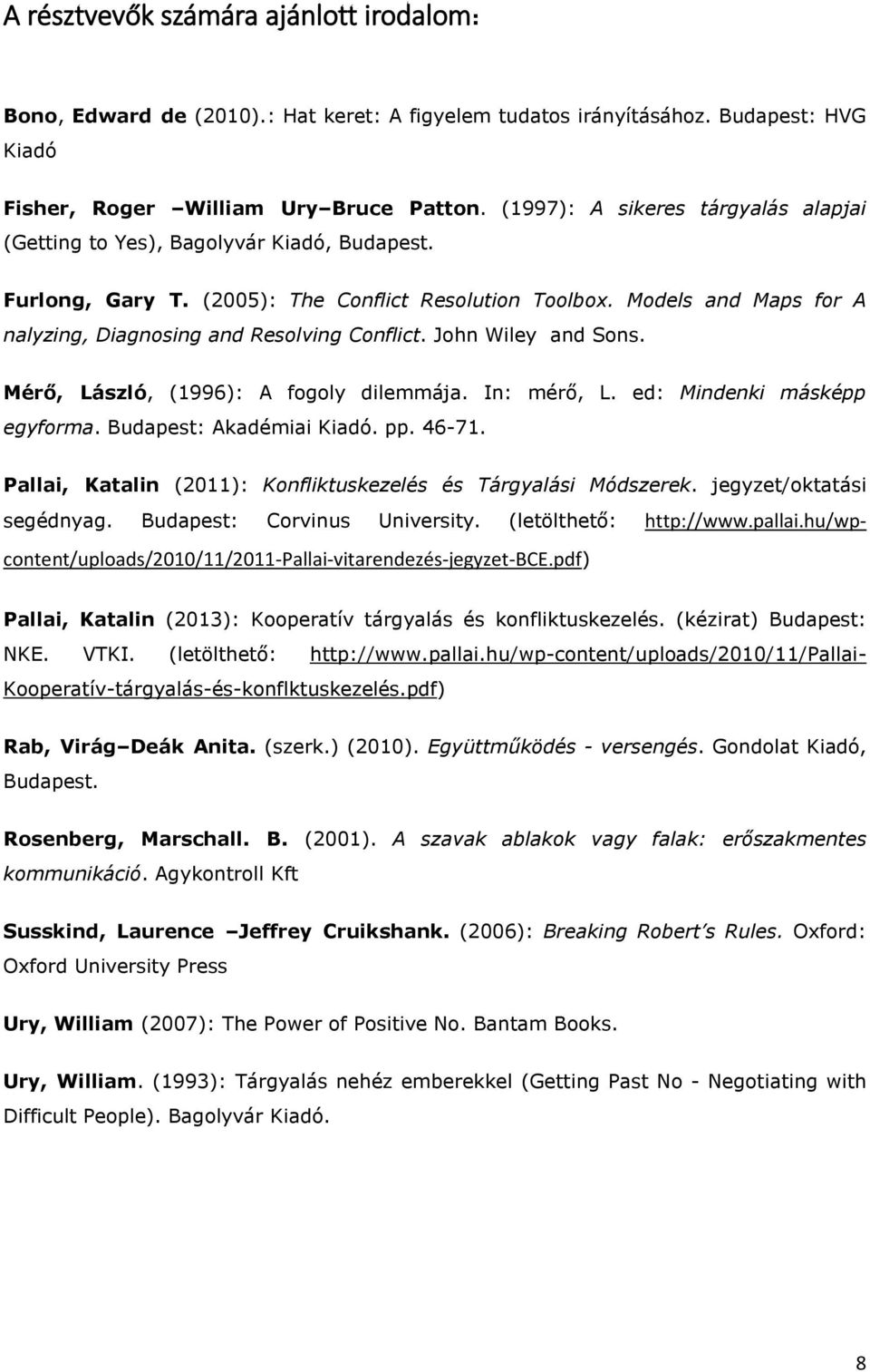 Models and Maps for A nalyzing, Diagnosing and Resolving Conflict. John Wiley and Sons. Mérő, László, (1996): A fogoly dilemmája. In: mérő, L. ed: Mindenki másképp egyforma. Budapest: Akadémiai Kiadó.