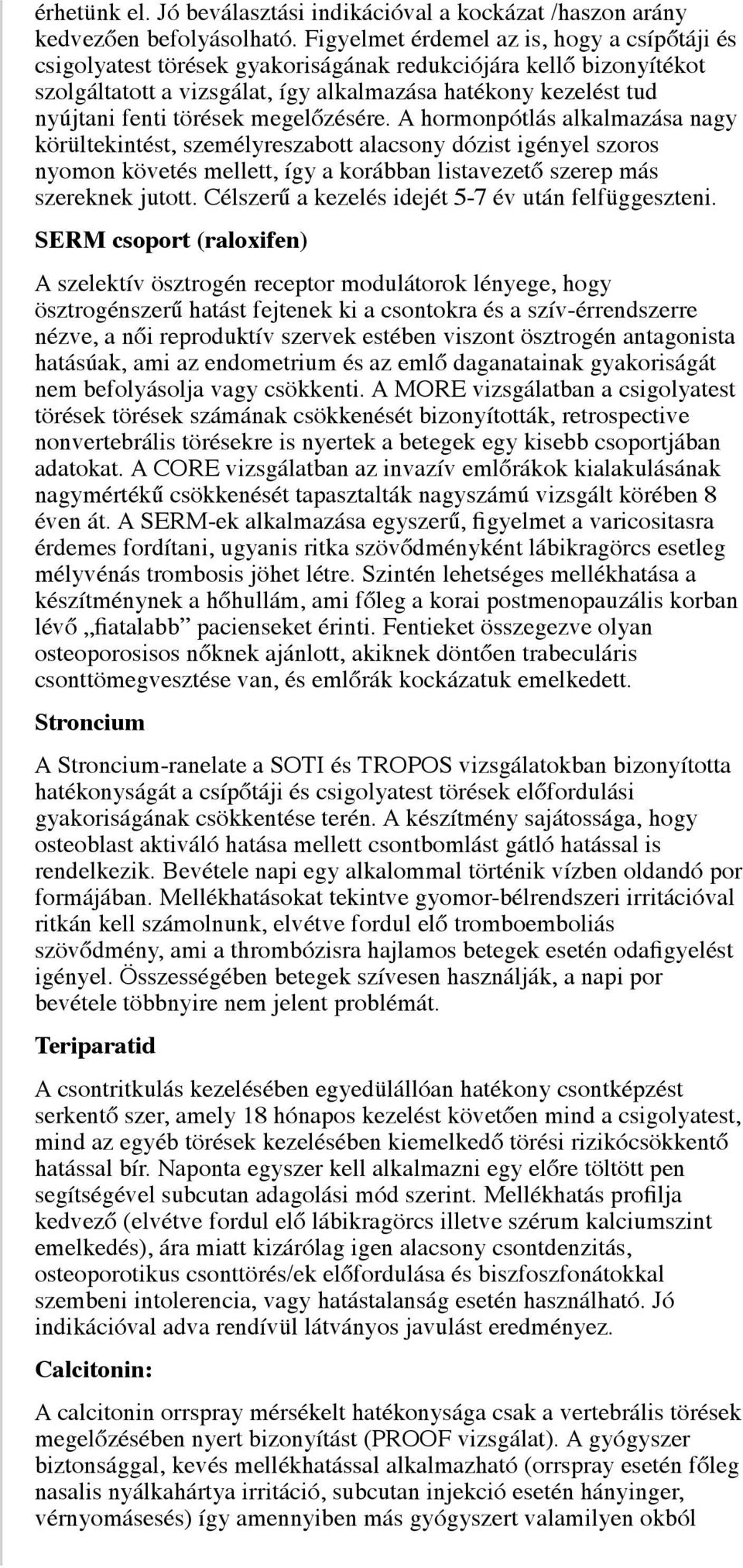 törések megelőzésére. A hormonpótlás alkalmazása nagy körültekintést, személyreszabott alacsony dózist igényel szoros nyomon követés mellett, így a korábban listavezető szerep más szereknek jutott.