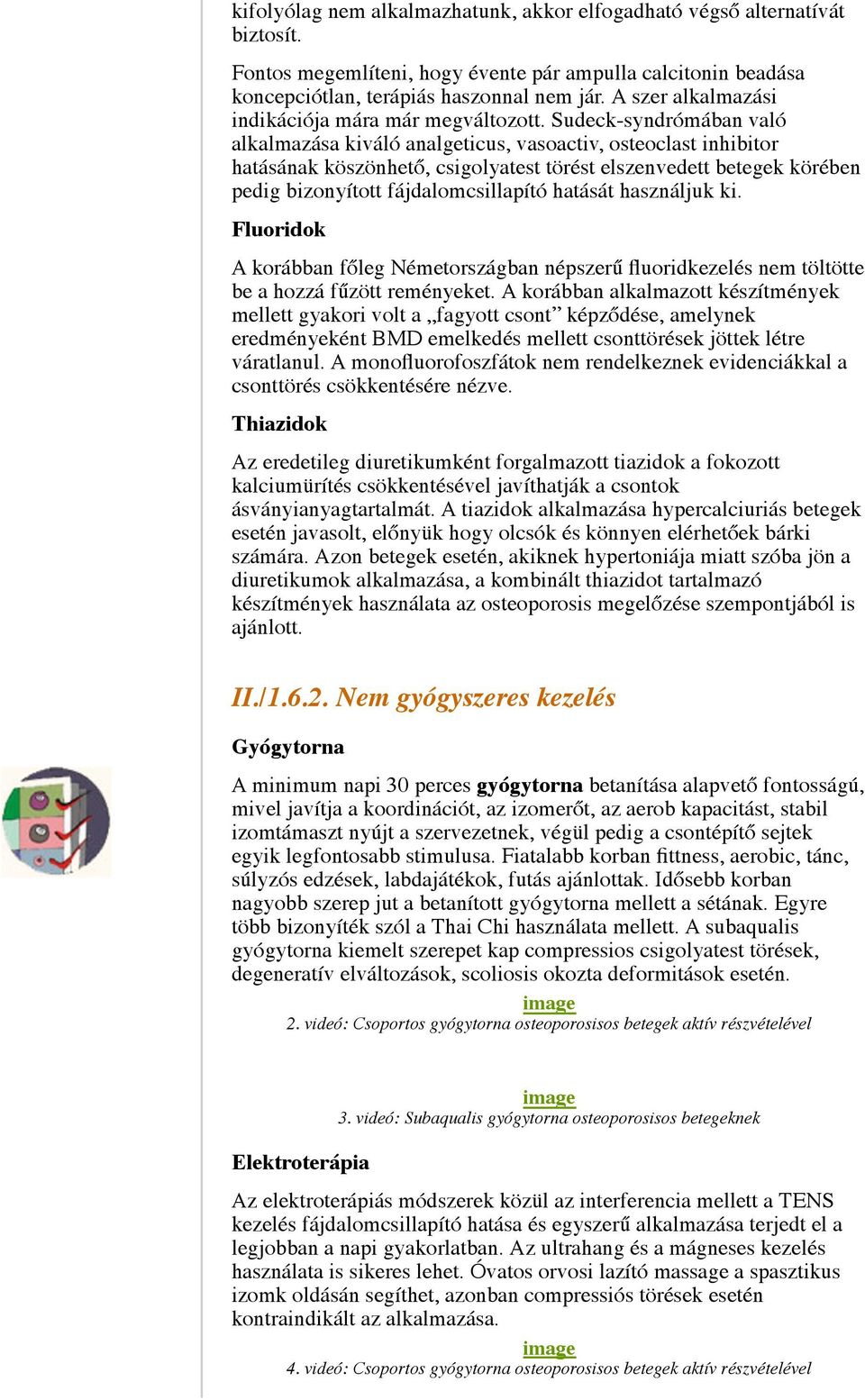 Sudeck-syndrómában való alkalmazása kiváló analgeticus, vasoactiv, osteoclast inhibitor hatásának köszönhető, csigolyatest törést elszenvedett betegek körében pedig bizonyított fájdalomcsillapító