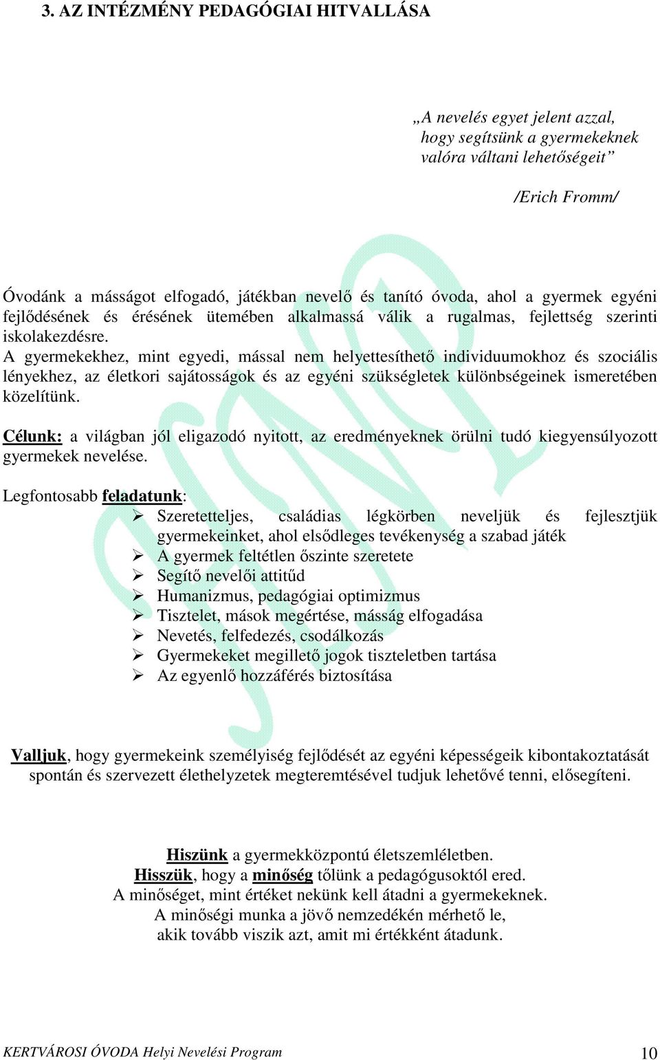 A gyermekekhez, mint egyedi, mással nem helyettesíthetı individuumokhoz és szociális lényekhez, az életkori sajátosságok és az egyéni szükségletek különbségeinek ismeretében közelítünk.