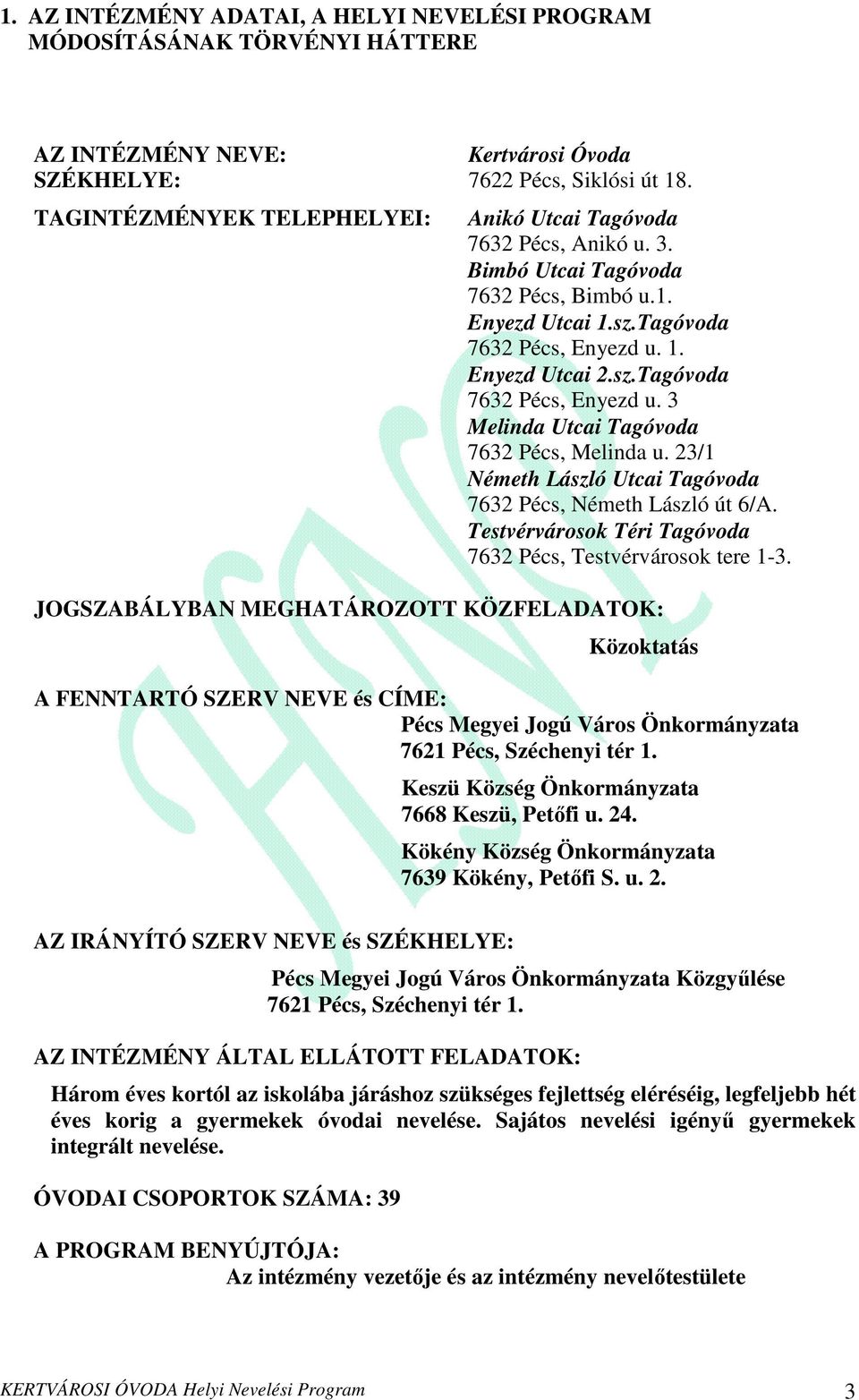 1. Enyezd Utcai 2.sz.Tagóvoda 7632 Pécs, Enyezd u. 3 Melinda Utcai Tagóvoda 7632 Pécs, Melinda u. 23/1 Németh László Utcai Tagóvoda 7632 Pécs, Németh László út 6/A.