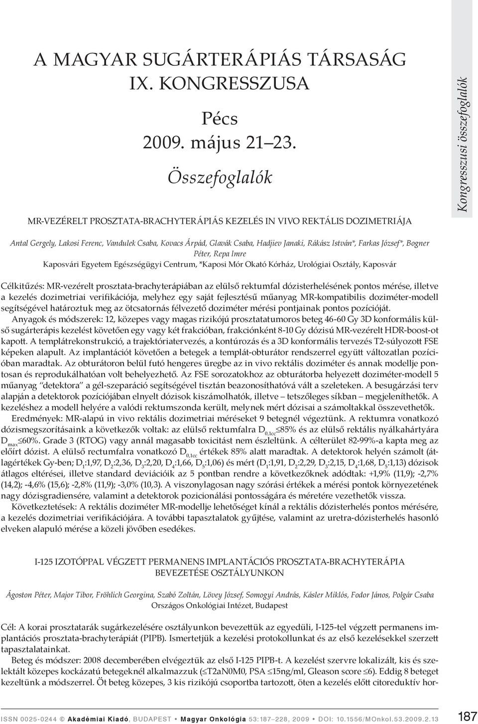 Farkas József*, Bogner Péter, Repa Imre Kaposvári Egyetem Egészségügyi Centrum, *Kaposi Mór Okató Kórház, Urológiai Osztály, Kaposvár Célkitűzés: MR-vezérelt prosztata-brachyterápiában az elülső