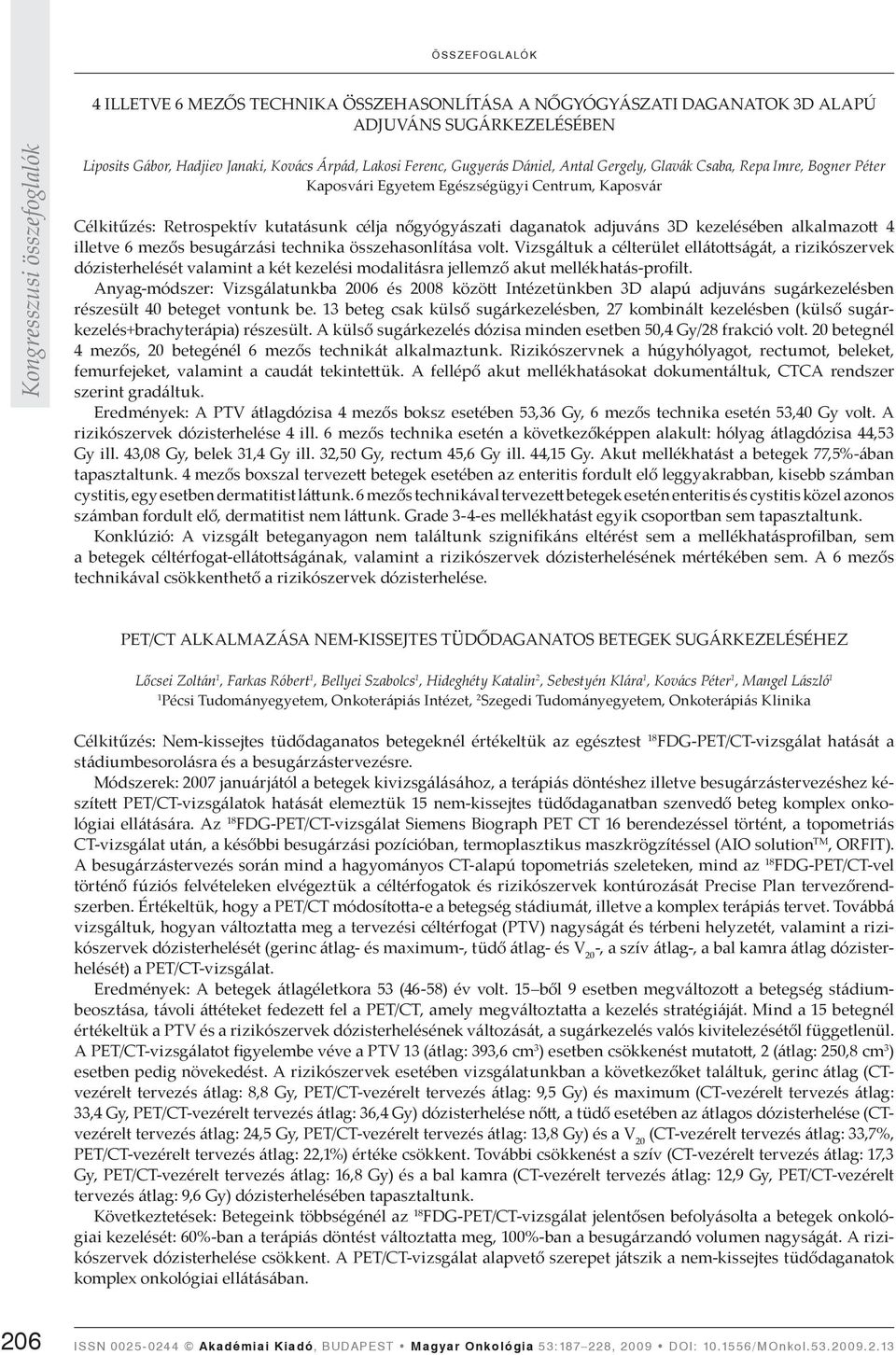 mezős besugárzási technika összehasonlítása volt. Vizsgáltuk a célterület elláto ságát, a rizikószervek dózisterhelését valamint a két kezelési modalitásra jellemző akut mellékhatás-profilt.