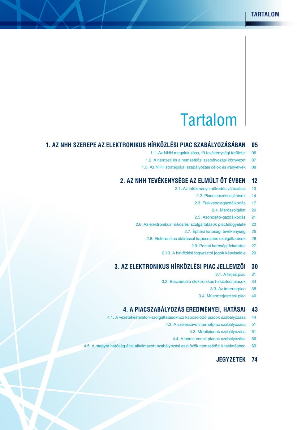 Mérôszolgálat 2.5. Azonosító-gazdálkodás 2.6. Az elektronikus hírközlési szolgáltatások piacfelügyelete 2.7. Építési hatósági tevékenység 2.8. Elektronikus aláírással kapcsolatos szolgáltatások 2.9.