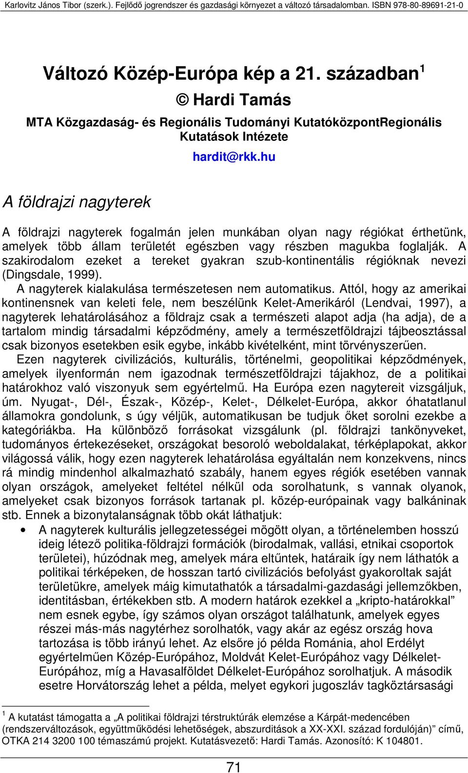 A szakirodalom ezeket a tereket gyakran szub-kontinentális régióknak nevezi (Dingsdale, 1999). A nagyterek kialakulása természetesen nem automatikus.