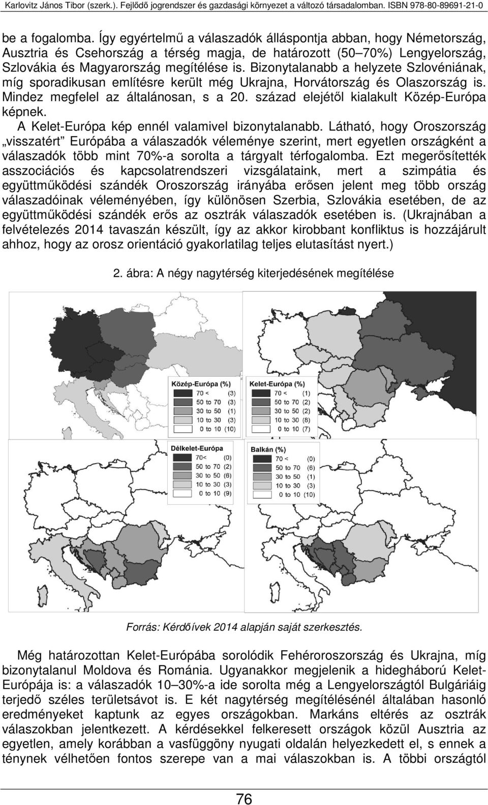 század elejétől kialakult Közép-Európa képnek. A Kelet-Európa kép ennél valamivel bizonytalanabb.