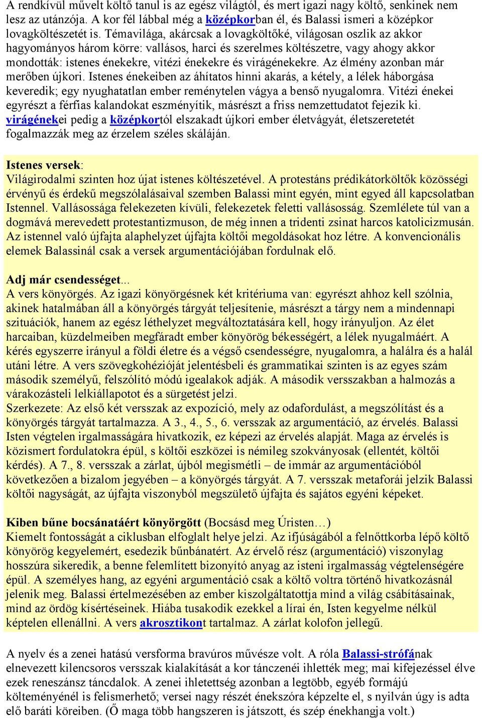 virágénekekre. Az élmény azonban már merőben újkori. Istenes énekeiben az áhítatos hinni akarás, a kétely, a lélek háborgása keveredik; egy nyughatatlan ember reménytelen vágya a benső nyugalomra.