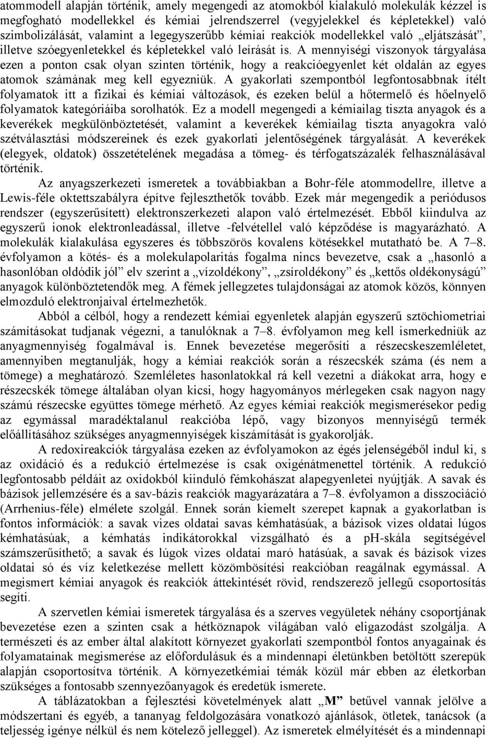 A mennyiségi viszonyok tárgyalása ezen a ponton csak olyan szinten történik, hogy a reakcióegyenlet két oldalán az egyes atomok számának meg kell egyezniük.