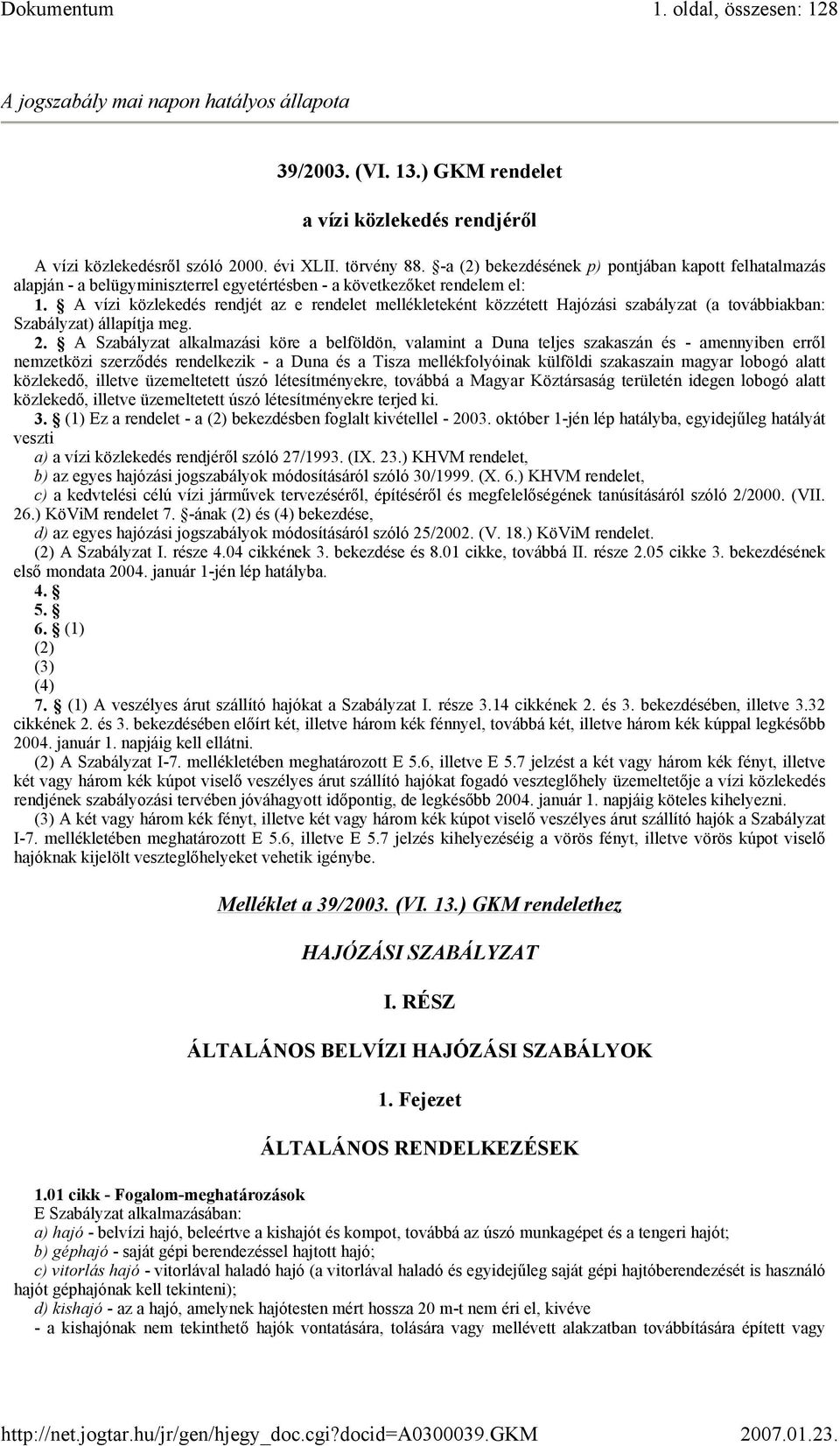 A vízi közlekedés rendjét az e rendelet mellékleteként közzétett Hajózási szabályzat (a továbbiakban: Szabályzat) állapítja meg. 2.