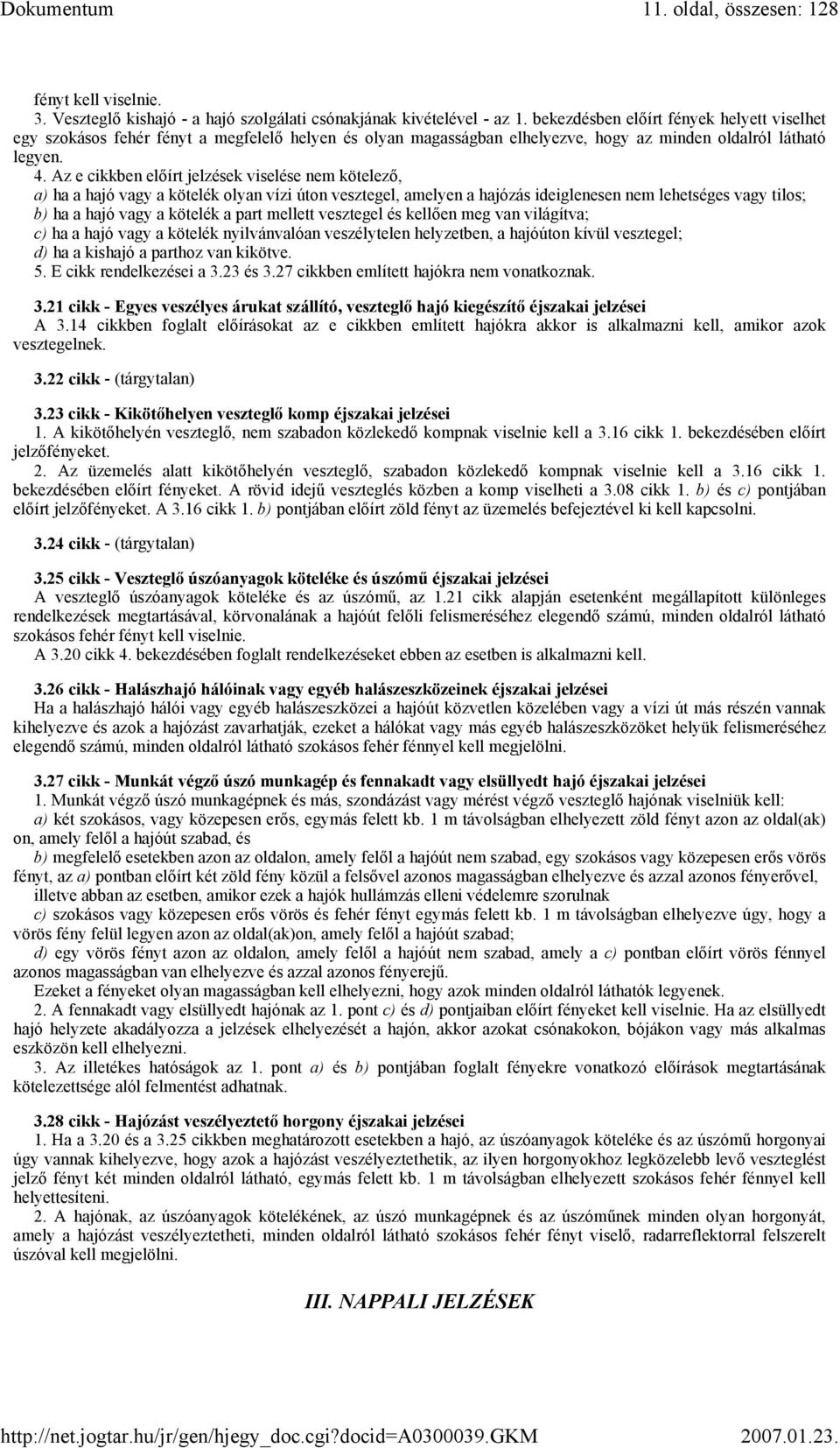 Az e cikkben előírt jelzések viselése nem kötelező, a) ha a hajó vagy a kötelék olyan vízi úton vesztegel, amelyen a hajózás ideiglenesen nem lehetséges vagy tilos; b) ha a hajó vagy a kötelék a part