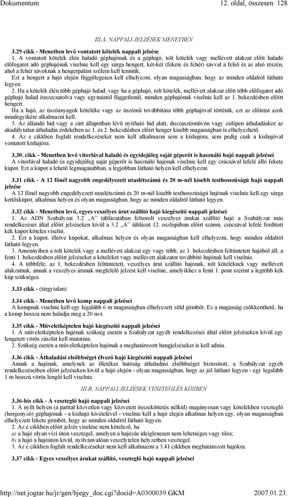 felső és az alsó részén, ahol a fehér sávoknak a hengerpalást szélein kell lenniük. Ezt a hengert a hajó elején függőlegesen kell elhelyezni, olyan magasságban, hogy az minden oldalról látható legyen.