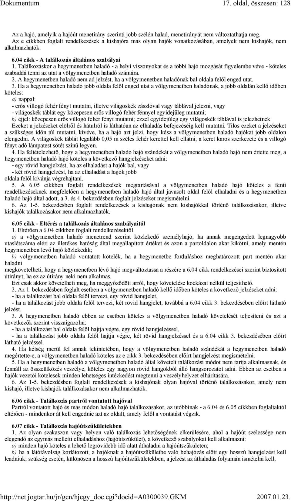 Találkozáskor a hegymenetben haladó - a helyi viszonyokat és a többi hajó mozgását figyelembe véve - köteles szabaddá tenni az utat a völgymenetben haladó számára. 2.