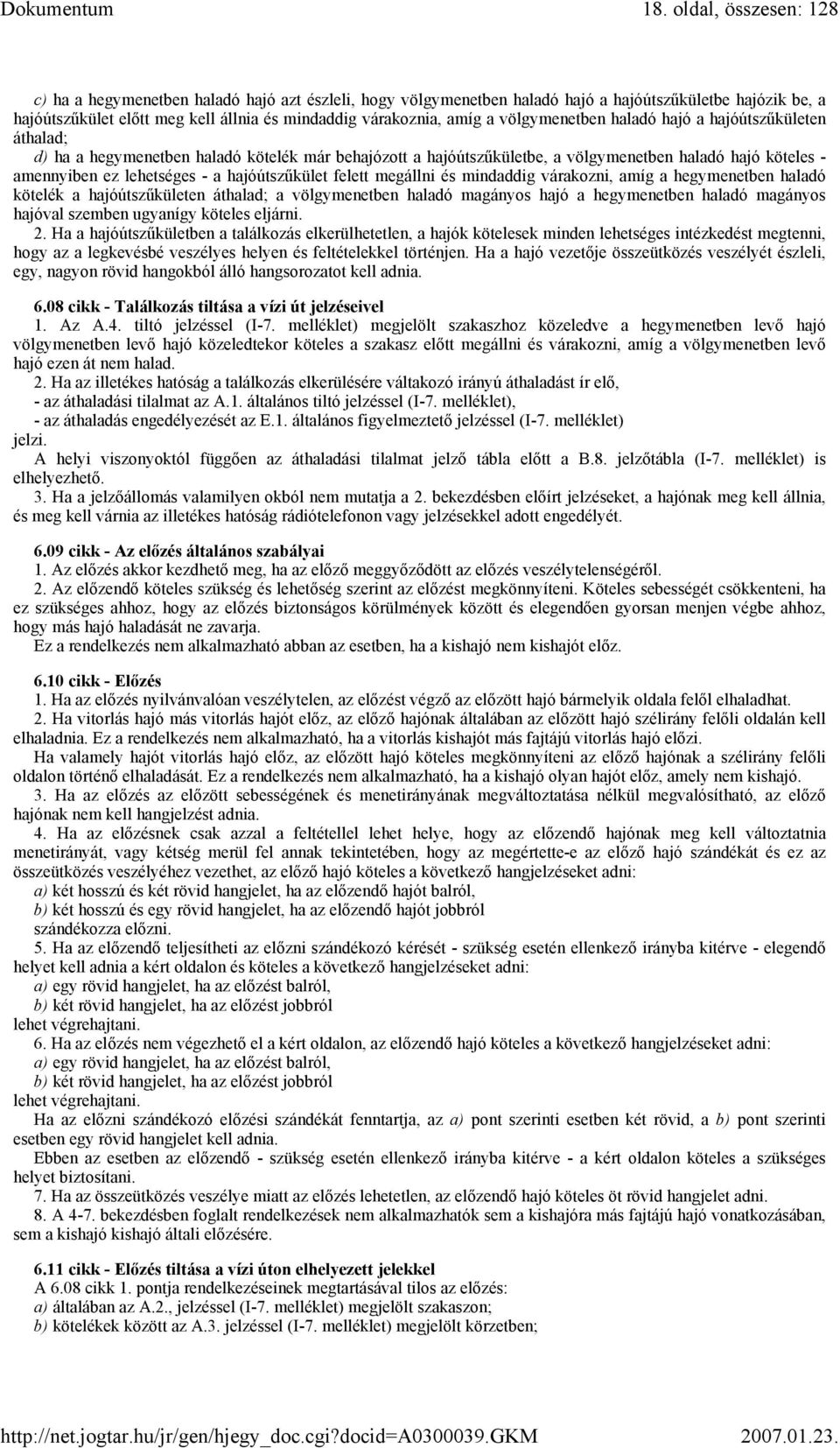 hajóútszűkület felett megállni és mindaddig várakozni, amíg a hegymenetben haladó kötelék a hajóútszűkületen áthalad; a völgymenetben haladó magányos hajó a hegymenetben haladó magányos hajóval