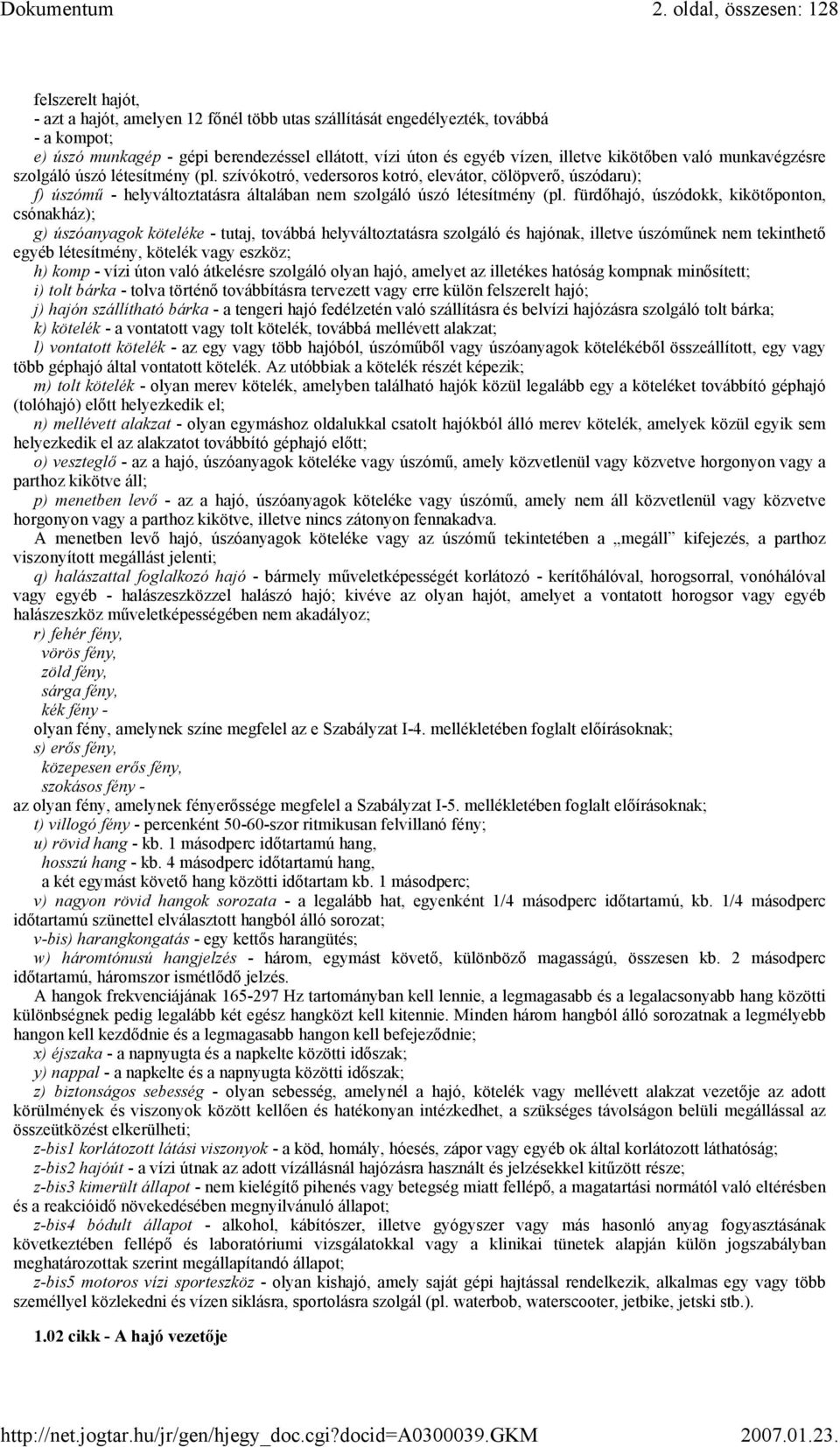 szívókotró, vedersoros kotró, elevátor, cölöpverő, úszódaru); f) úszómű - helyváltoztatásra általában nem szolgáló úszó létesítmény (pl.