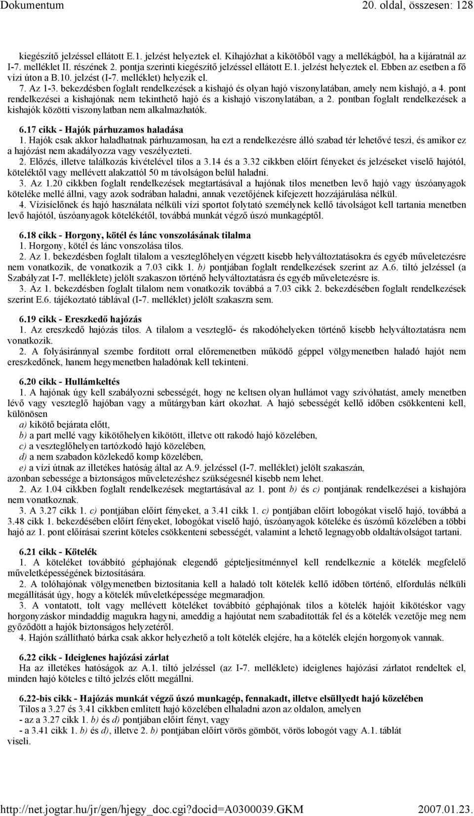 bekezdésben foglalt rendelkezések a kishajó és olyan hajó viszonylatában, amely nem kishajó, a 4. pont rendelkezései a kishajónak nem tekinthető hajó és a kishajó viszonylatában, a 2.