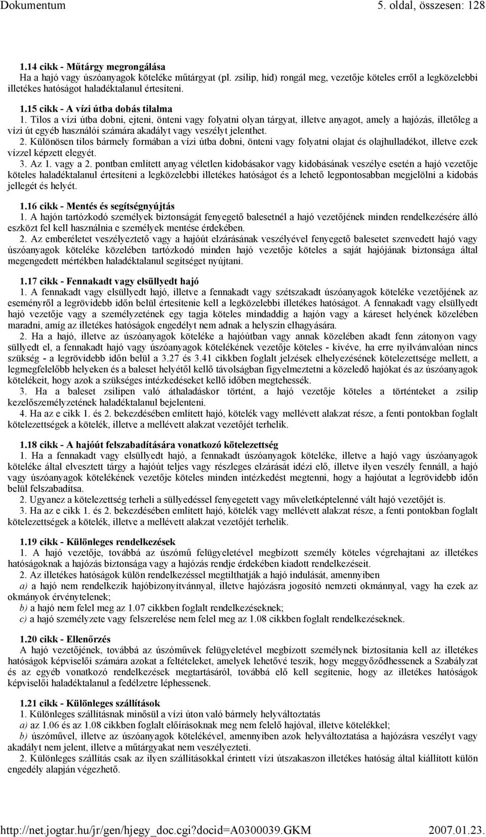 Tilos a vízi útba dobni, ejteni, önteni vagy folyatni olyan tárgyat, illetve anyagot, amely a hajózás, illetőleg a vízi út egyéb használói számára akadályt vagy veszélyt jelenthet. 2.