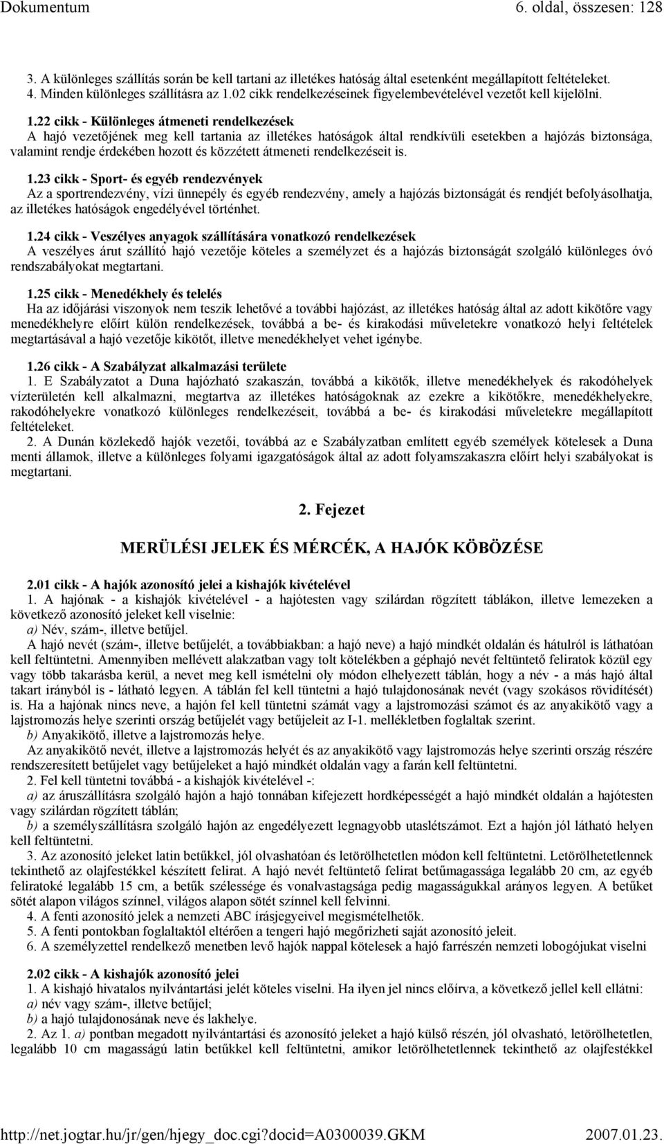 22 cikk - Különleges átmeneti rendelkezések A hajó vezetőjének meg kell tartania az illetékes hatóságok által rendkívüli esetekben a hajózás biztonsága, valamint rendje érdekében hozott és közzétett