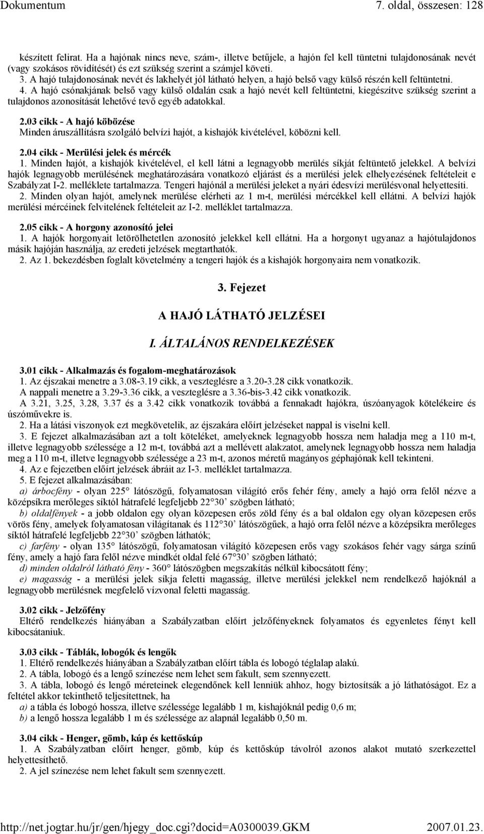 A hajó tulajdonosának nevét és lakhelyét jól látható helyen, a hajó belső vagy külső részén kell feltüntetni. 4.