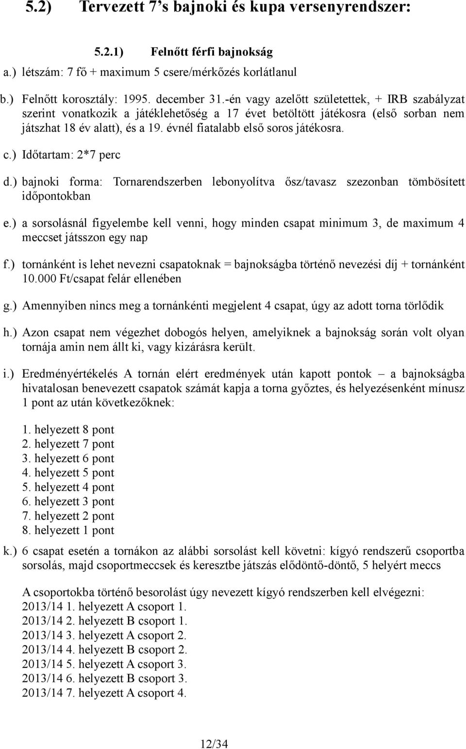 c.) Időtartam: 2*7 perc d.) bajnoki forma: időpontokban Tornarendszerben lebonyolítva ősz/tavasz szezonban tömbösített e.