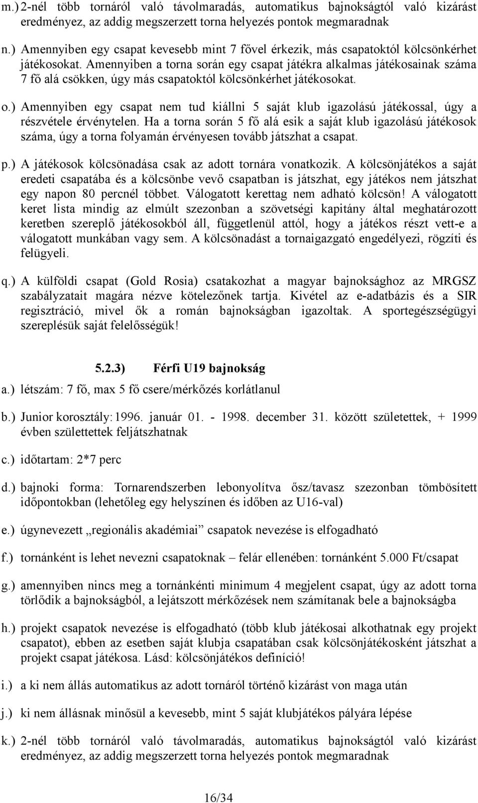 Amennyiben a torna során egy csapat játékra alkalmas játékosainak száma 7 fő alá csökken, úgy más csapatoktól kölcsönkérhet játékosokat. o.