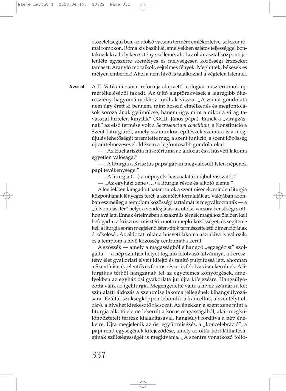 Aranyló mozaikok, sejtelmes fények. Meghittek, békések és mélyen emberiek! Ahol a nem hívő is találkozhat a végtelen Istennel. A zsinat A II.