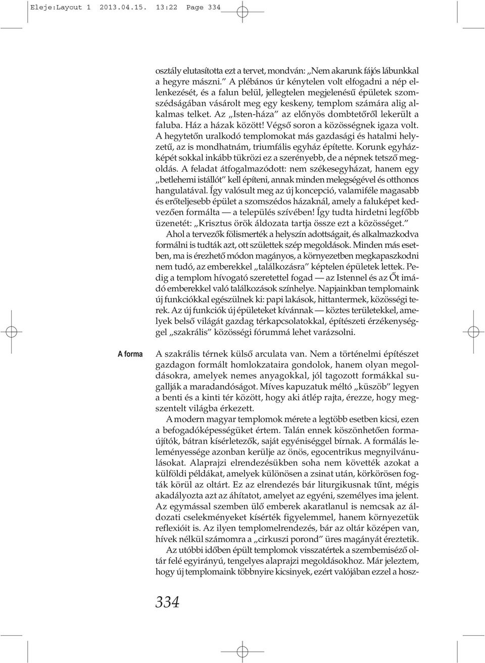 Az Isten-háza az előnyös dombtetőről lekerült a faluba. Ház a házak között! Végső soron a közösségnek igaza volt.