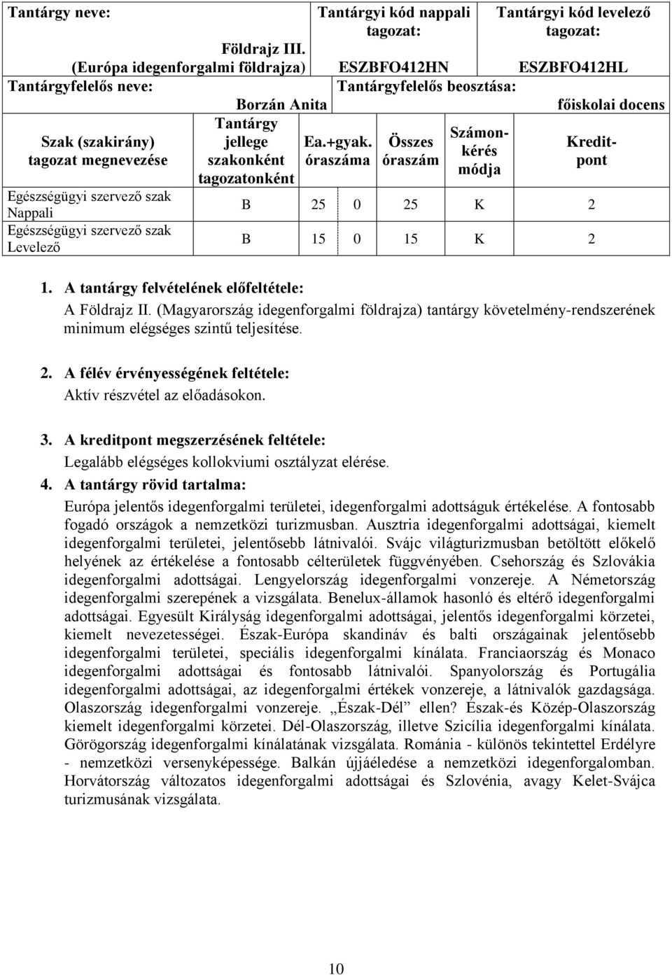 ESZBFO412HL Tantárgyfelelős beosztása: főiskolai docens óraszám Számonkérés Kreditpont B 25 0 25 K 2 B 15 0 15 K 2 A Földrajz II.