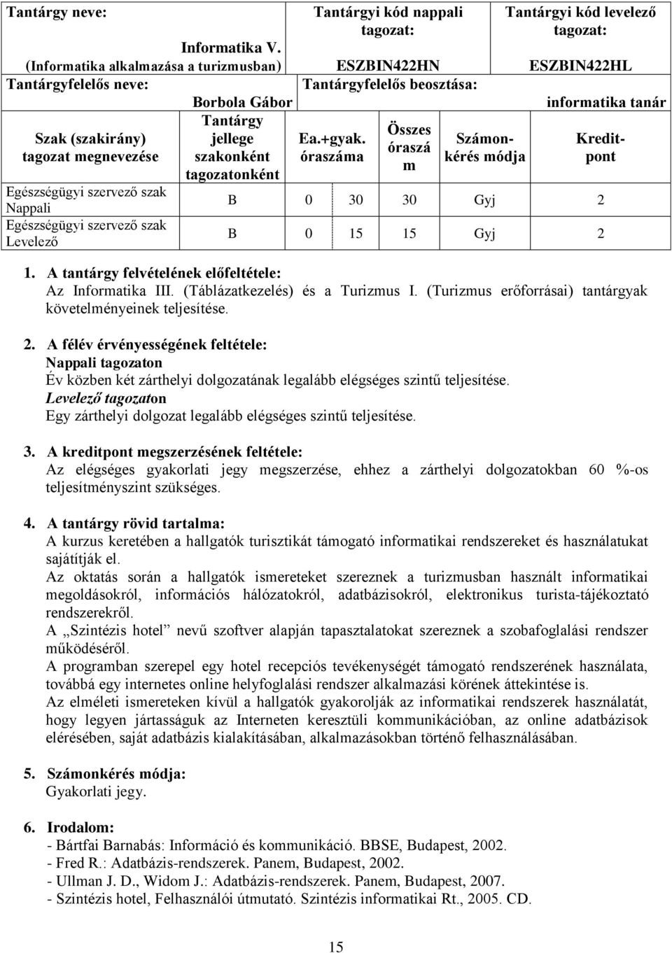 beosztása: óraszá m Számonkérés Tantárgyi kód levelező ESZBIN422HL informatika tanár Kreditpont B 0 30 30 Gyj 2 B 0 15 15 Gyj 2 Az Informatika III. (Táblázatkezelés) és a Turizmus I.