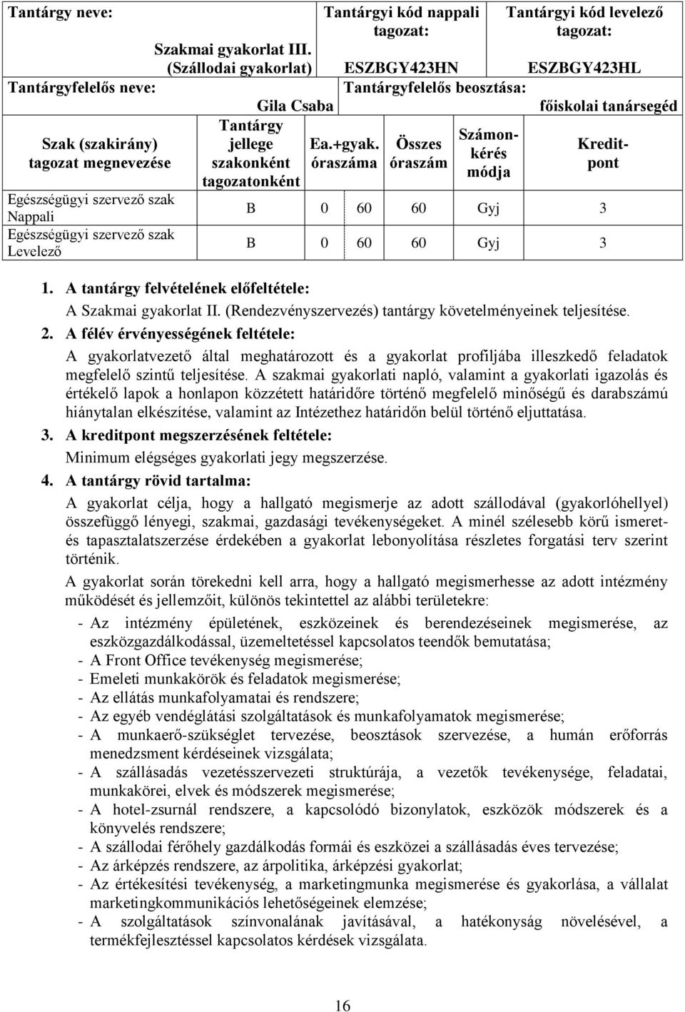 Tantárgyfelelős beosztása: főiskolai tanársegéd óraszám Számonkérés Kreditpont B 0 60 60 Gyj 3 B 0 60 60 Gyj 3 A Szakmai gyakorlat II. (Rendezvényszervezés) tantárgy követelményeinek teljesítése.