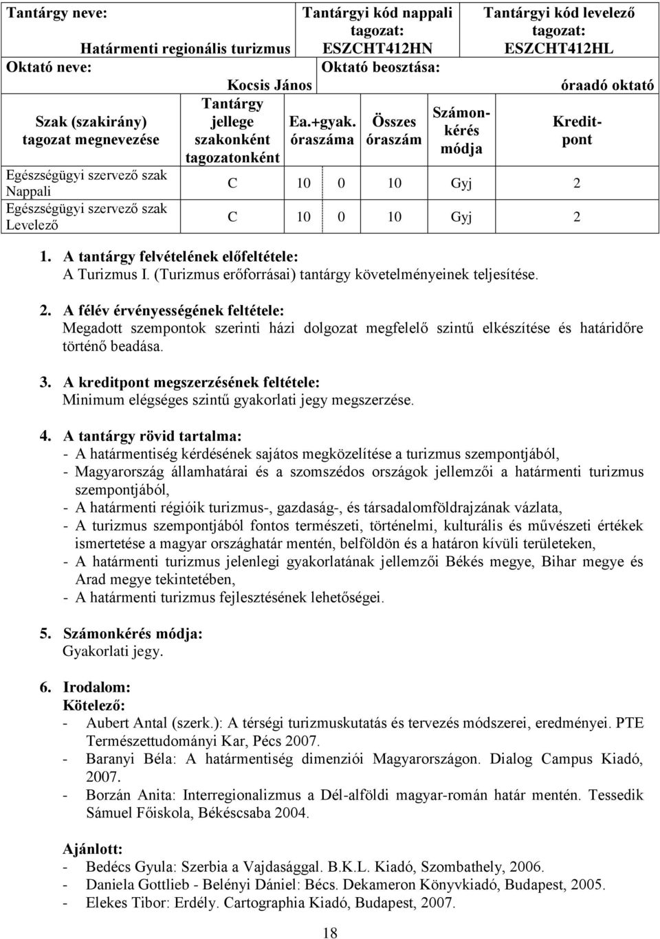 Megadott szempontok szerinti házi dolgozat megfelelő szintű elkészítése és határidőre történő beadása. Minimum elégséges szintű gyakorlati jegy megszerzése.