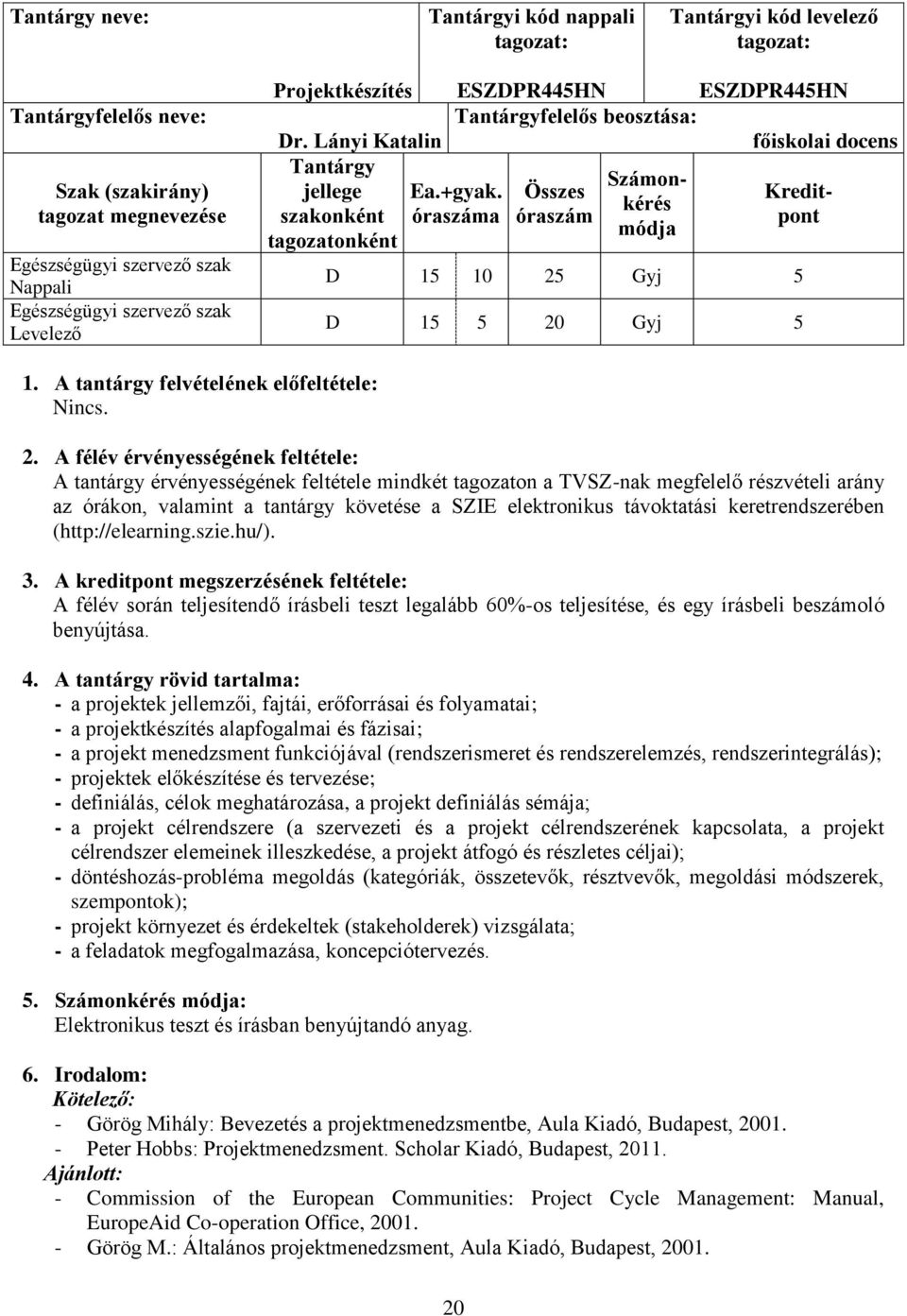 A tantárgy érvényességének feltétele mindkét tagozaton a TVSZ-nak megfelelő részvételi arány az órákon, valamint a tantárgy követése a SZIE elektronikus távoktatási keretrendszerében