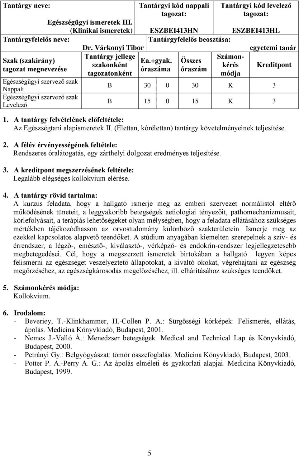 kérés Kreditpont óraszám B 30 0 30 K 3 B 15 0 15 K 3 Az Egészségtani alapismeretek II. (Élettan, kórélettan) tantárgy követelményeinek teljesítése.