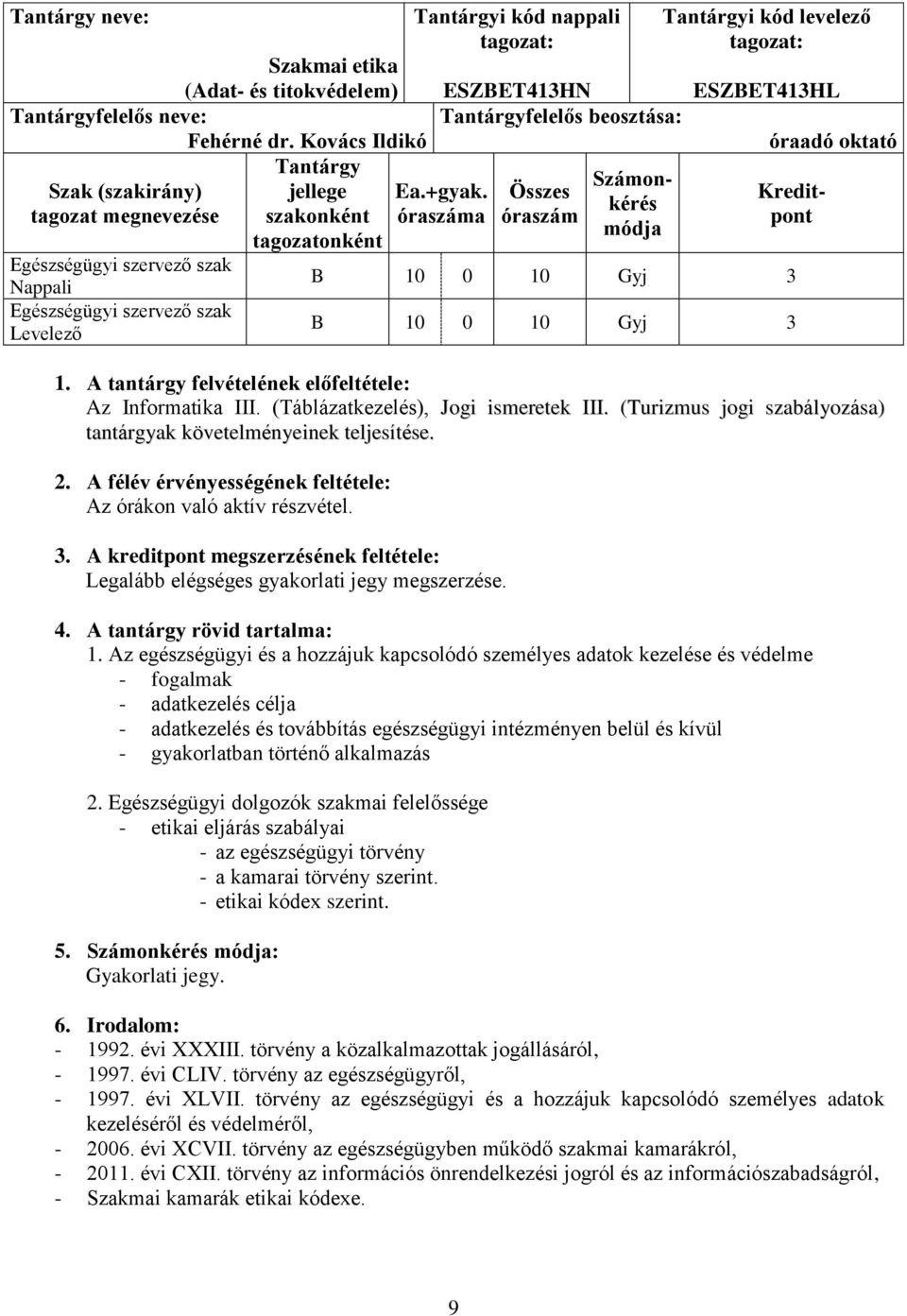 Számonkérés Kreditpont B 10 0 10 Gyj 3 B 10 0 10 Gyj 3 Az Informatika III. (Táblázatkezelés), Jogi ismeretek III. (Turizmus jogi szabályozása) tantárgyak követelményeinek teljesítése.