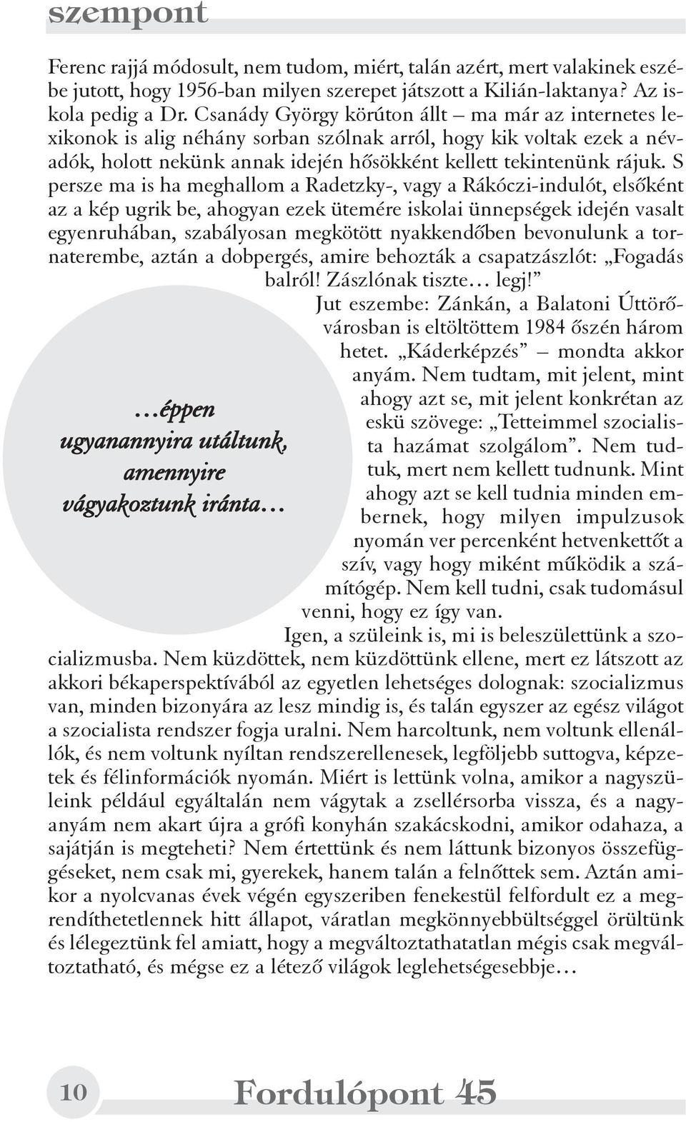 S persze ma is ha meghallom a Radetzky-, vagy a Rákóczi-indulót, elsõként az a kép ugrik be, ahogyan ezek ütemére iskolai ünnepségek idején vasalt egyenruhában, szabályosan megkötött nyakkendõben