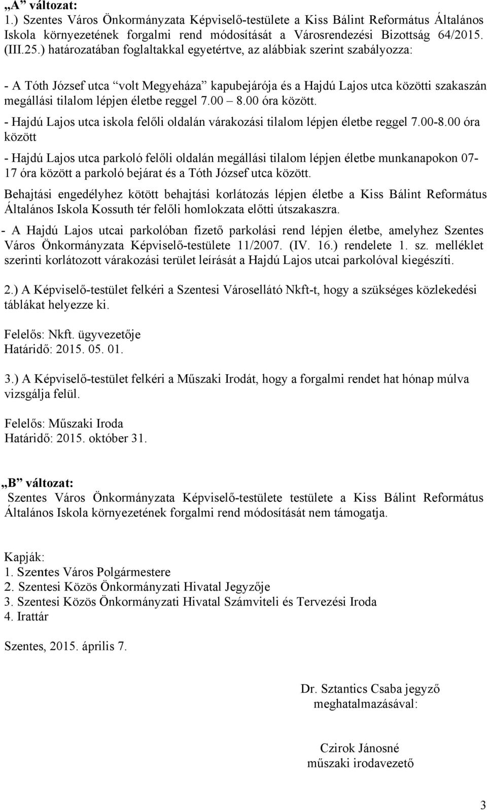 reggel 7.00 8.00 óra között. - Hajdú Lajos utca iskola felőli oldalán várakozási tilalom lépjen életbe reggel 7.00-8.