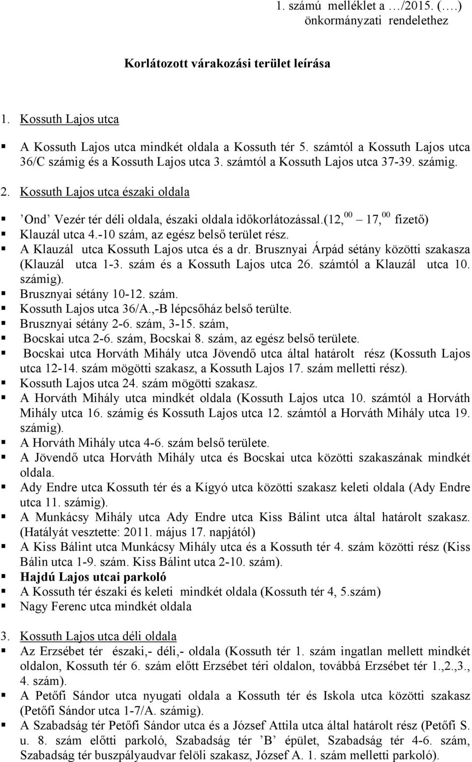 Kossuth Lajos utca északi oldala Ond Vezér tér déli oldala, északi oldala időkorlátozással.(12, 00 17, 00 fizető) Klauzál utca 4.-10 szám, az egész belső terület rész.