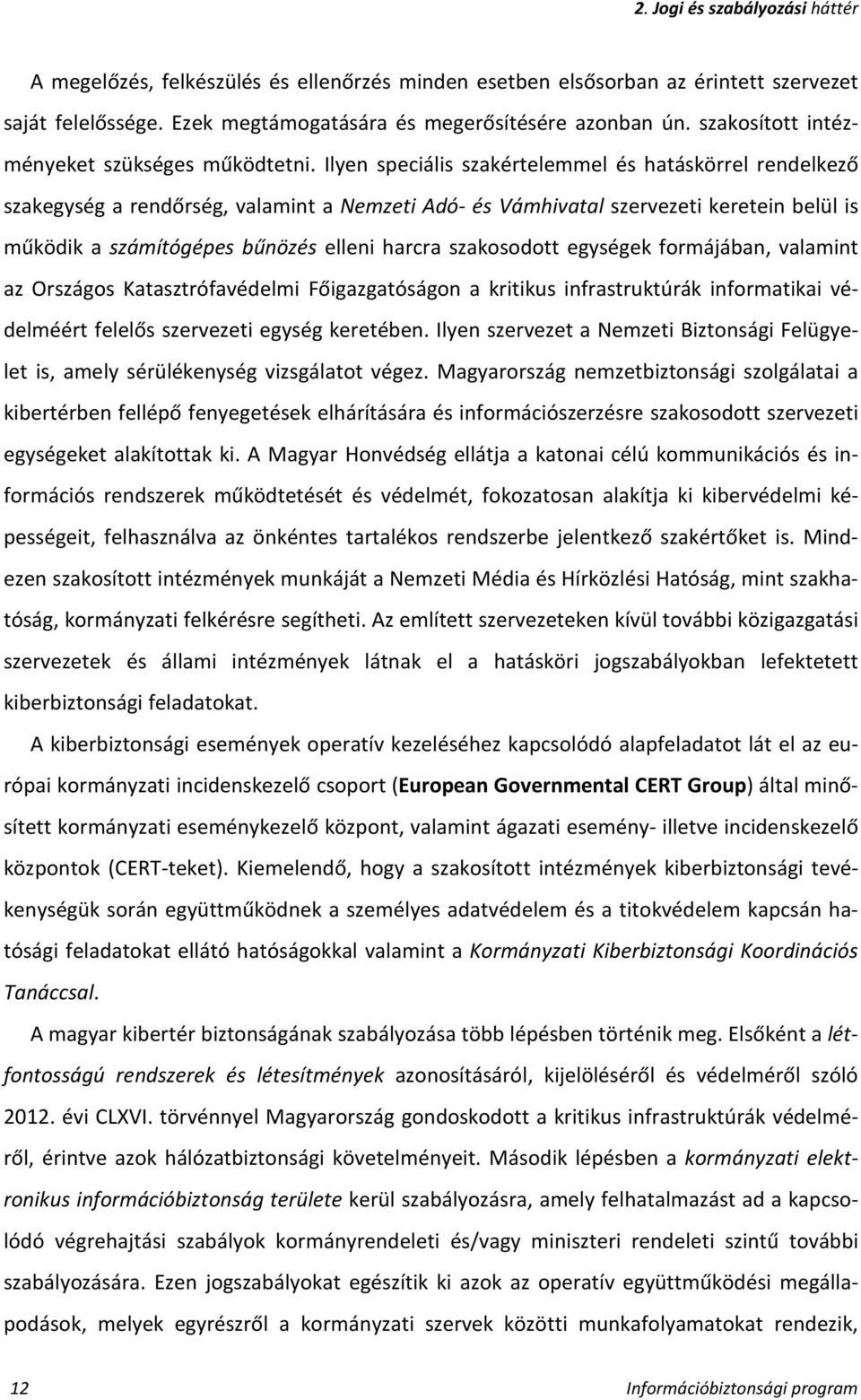 Ilyen speciális szakértelemmel és hatáskörrel rendelkező szakegység a rendőrség, valamint a Nemzeti Adó- és Vámhivatal szervezeti keretein belül is működik a számítógépes bűnözés elleni harcra