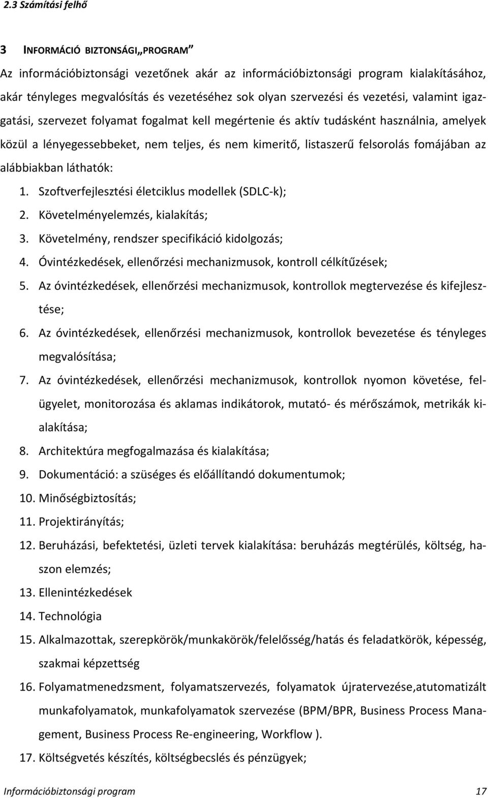 felsorolás fomájában az alábbiakban láthatók: 1. Szoftverfejlesztési életciklus modellek (SDLC-k); 2. Követelményelemzés, kialakítás; 3. Követelmény, rendszer specifikáció kidolgozás; 4.