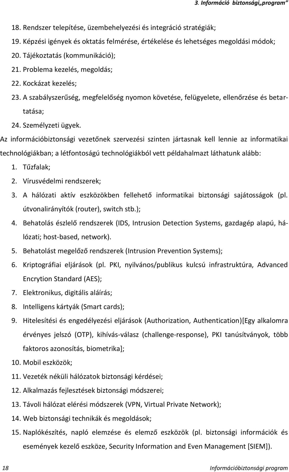 Az információbiztonsági vezetőnek szervezési szinten jártasnak kell lennie az informatikai technológiákban; a létfontoságú technológiákból vett példahalmazt láthatunk alább: 1. Tűzfalak; 2.